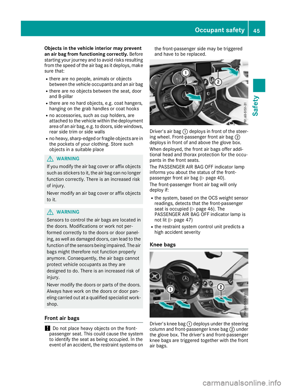 MERCEDES-BENZ GLA SUV 2018  Owners Manual Objects in the vehicle interior may prevent
an air bag from functioning correctly.Before
starting your journey and to avoid risks resulting from the speed of the air bag as it deploys, make
sure that: