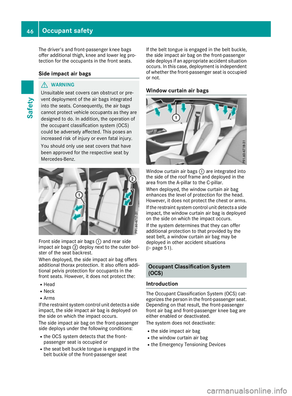 MERCEDES-BENZ GLA SUV 2018 Service Manual The driver's and front-passenger knee bags
offer additional thigh, knee and lower leg pro-
tection for the occupants in the front seats.
Side impact air bags
GWARNING
Unsuitable seat covers can ob MERCEDES-BENZ GLA SUV 2018 Service Manual The driver's and front-passenger knee bags
offer additional thigh, knee and lower leg pro-
tection for the occupants in the front seats.
Side impact air bags
GWARNING
Unsuitable seat covers can ob