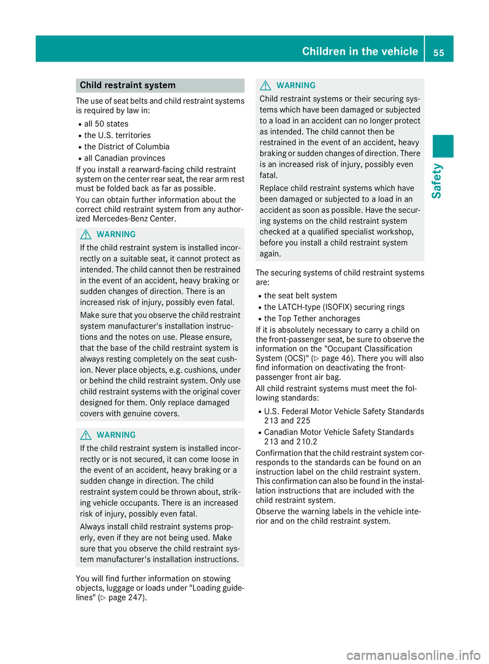 MERCEDES-BENZ GLA SUV 2018 Workshop Manual Child restraint system
The use of seat belts and child restraint systems
is required by law in:
Rall 50 states
Rthe U.S. territories
Rthe District of Columbia
Rall Canadian provinces
If you install a MERCEDES-BENZ GLA SUV 2018 Workshop Manual Child restraint system
The use of seat belts and child restraint systems
is required by law in:
Rall 50 states
Rthe U.S. territories
Rthe District of Columbia
Rall Canadian provinces
If you install a