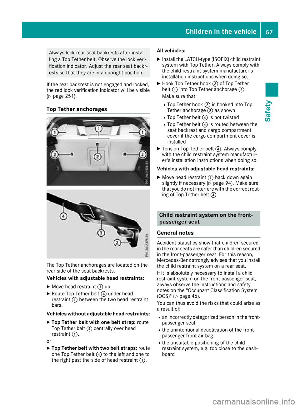 MERCEDES-BENZ GLA SUV 2018  Owners Manual Always lock rear seat backrests after instal-
ling a Top Tether belt. Observe the lock veri-
fication indicator. Adjust the rear seat backr-
ests so that they are in an upright position.
If the rear b