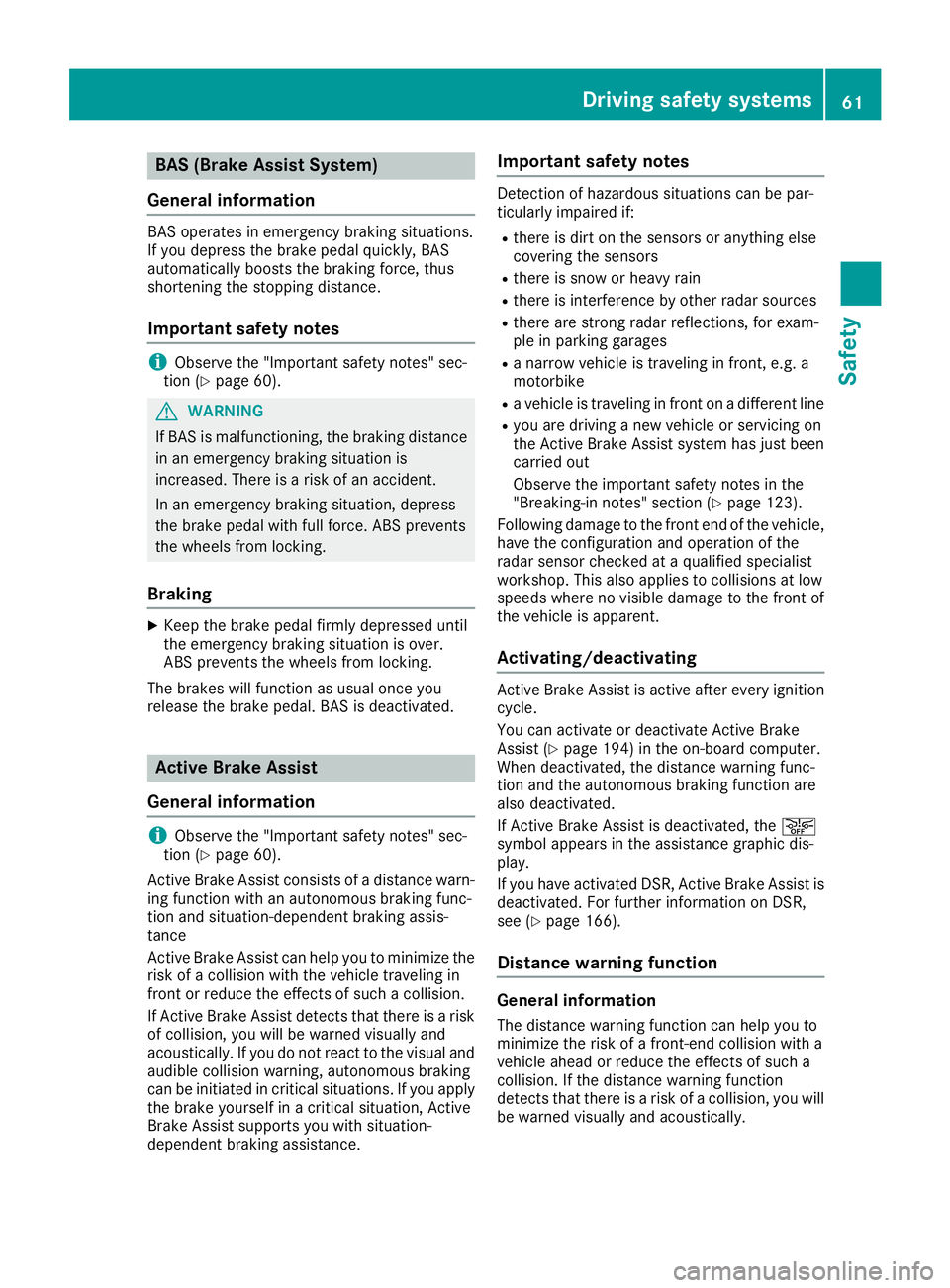 MERCEDES-BENZ GLA SUV 2018 Repair Manual BAS (Brake Assist System)
General information
BAS operates in emergency braking situations.
If you depress the brake pedal quickly, BAS
automatically boosts the braking force, thus
shortening the stop MERCEDES-BENZ GLA SUV 2018 Repair Manual BAS (Brake Assist System)
General information
BAS operates in emergency braking situations.
If you depress the brake pedal quickly, BAS
automatically boosts the braking force, thus
shortening the stop
