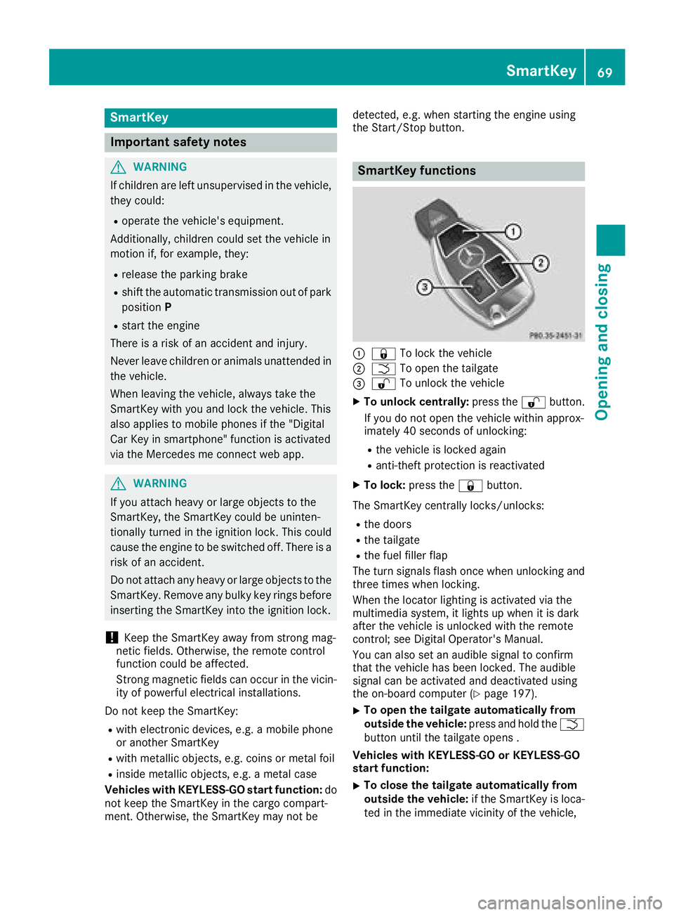 MERCEDES-BENZ GLA SUV 2018 Manual PDF SmartKey
Important safety notes
GWARNING
If children are left unsupervised in the vehicle,
they could:
Roperate the vehicle's equipment.
Additionally, children could set the vehicle in
motion if, MERCEDES-BENZ GLA SUV 2018 Manual PDF SmartKey
Important safety notes
GWARNING
If children are left unsupervised in the vehicle,
they could:
Roperate the vehicle's equipment.
Additionally, children could set the vehicle in
motion if,