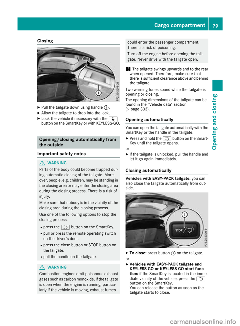 MERCEDES-BENZ GLA SUV 2018 Manual Online Closing
XPull the tailgate down using handle:.
XAllow the tailgate to drop into the lock.
XLock the vehicle if necessary with the &
button on the SmartKey or with KEYLESS-GO.
Opening/closing automatic MERCEDES-BENZ GLA SUV 2018 Manual Online Closing
XPull the tailgate down using handle:.
XAllow the tailgate to drop into the lock.
XLock the vehicle if necessary with the &
button on the SmartKey or with KEYLESS-GO.
Opening/closing automatic