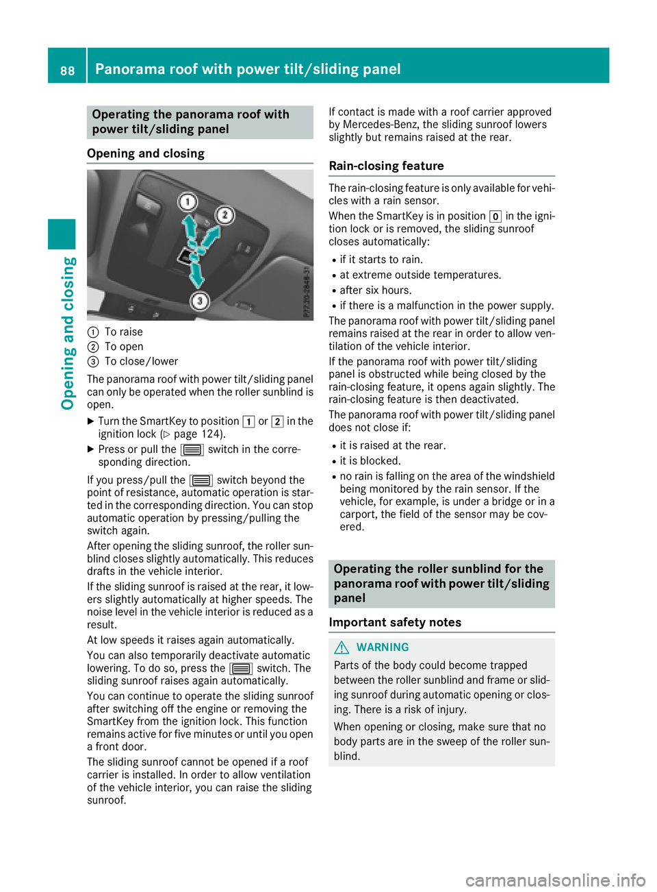 MERCEDES-BENZ GLA SUV 2018 Manual Online Operating the panorama roof with
power tilt/sliding panel
Opening and closing
:To raise
;To open
=To close/lower
The panorama roof with power tilt/sliding panel
can only be operated when the roller su MERCEDES-BENZ GLA SUV 2018 Manual Online Operating the panorama roof with
power tilt/sliding panel
Opening and closing
:To raise
;To open
=To close/lower
The panorama roof with power tilt/sliding panel
can only be operated when the roller su