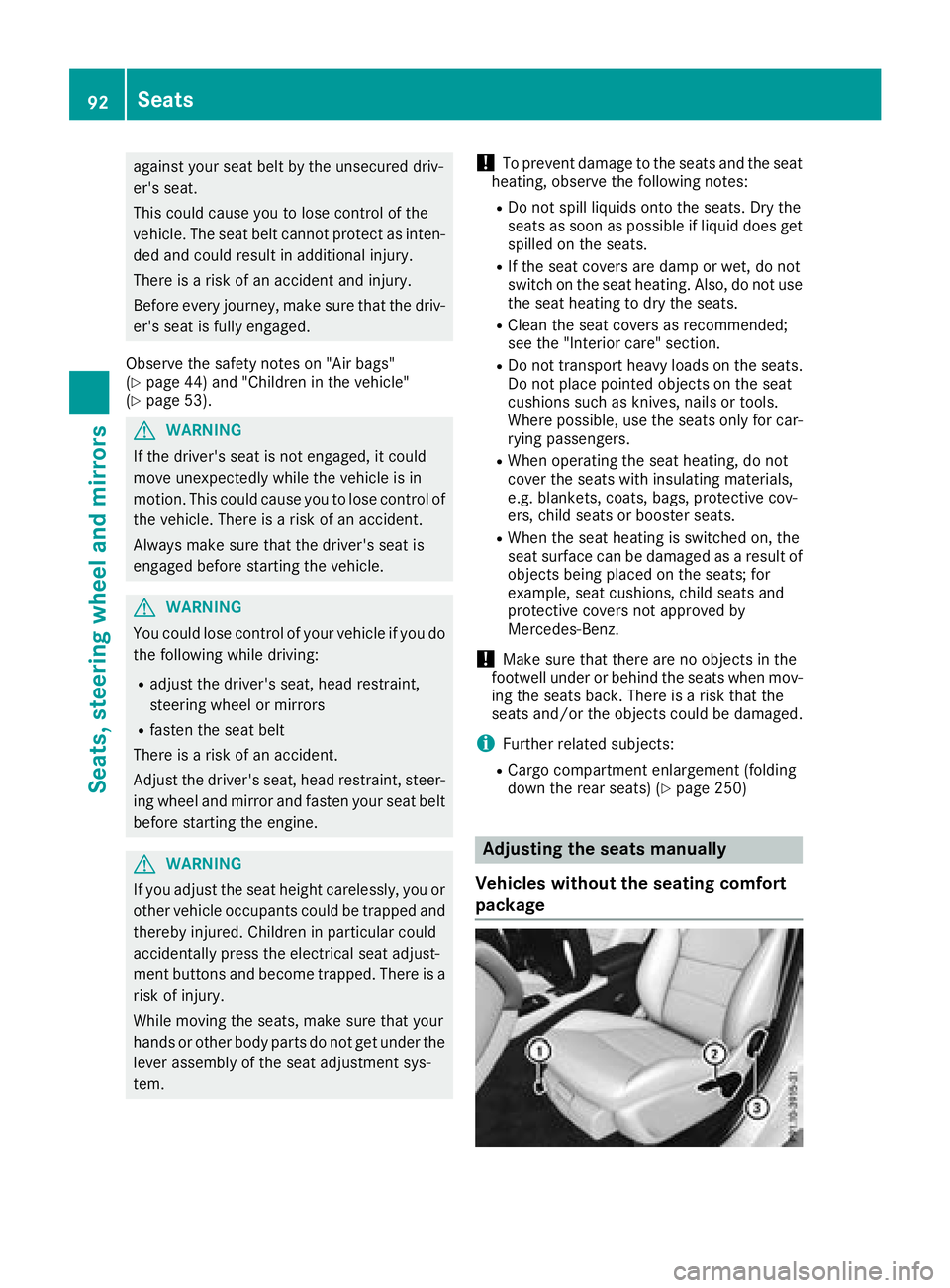 MERCEDES-BENZ GLA SUV 2018 Owners Manual against your seat belt by the unsecured driv-
er's seat.
This could cause you to lose control of the
vehicle. The seat belt cannot protect as inten-
ded and could result in additional injury.
Ther