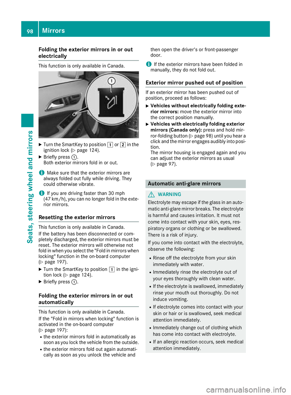 MERCEDES-BENZ GLA SUV 2018 Owners Manual Folding the exterior mirrors in or out
electrically
This function is only available in Canada.
XTurn theSmartKey to position 1or2 in th e
ignition loc k (Ypage 124).
XBriefly press :.
Both exterio rmi