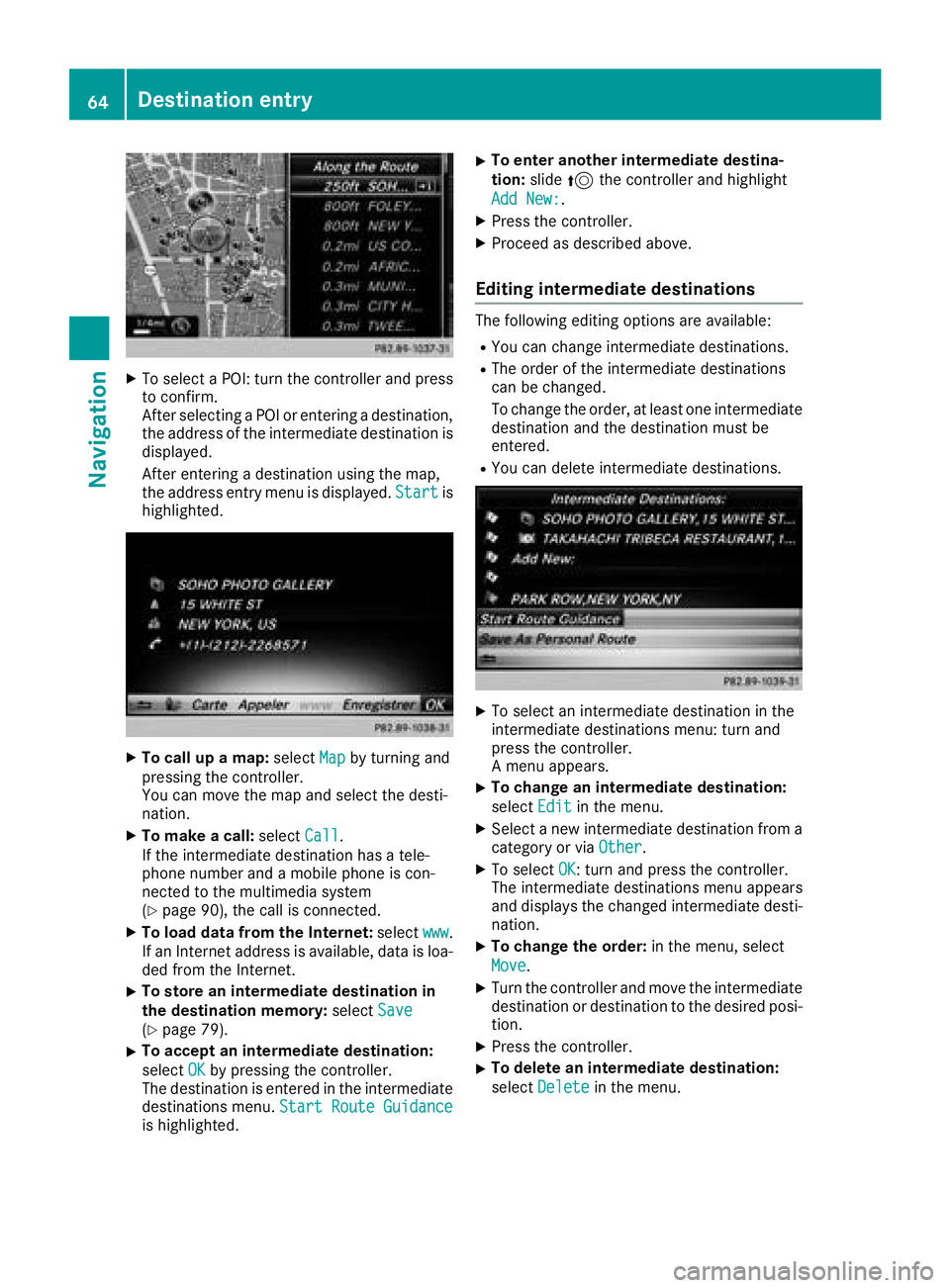 MERCEDES-BENZ GLA SUV 2018 COMAND Manual XTo select a POI: turn the controller and pressto confirm.
After selecting a POI or entering a destination,
the address of the intermediate destination is
displayed.
After entering a destination using MERCEDES-BENZ GLA SUV 2018 COMAND Manual XTo select a POI: turn the controller and pressto confirm.
After selecting a POI or entering a destination,
the address of the intermediate destination is
displayed.
After entering a destination using