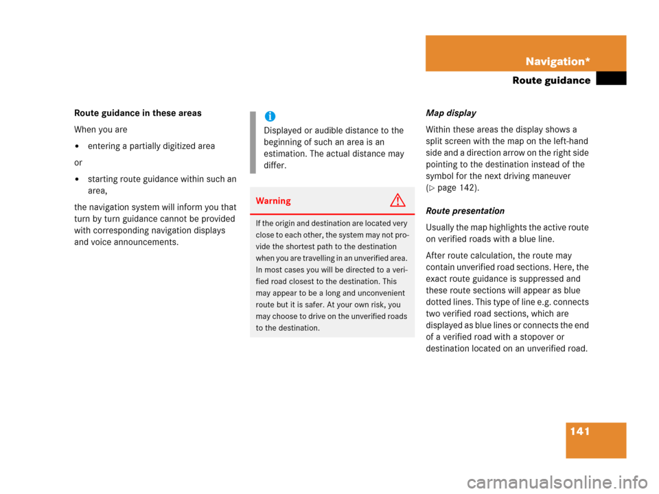 MERCEDES-BENZ CLK-Class 2007 C209 Comand Manual 141 Navigation*
Route guidance
Route guidance in these areas
When you are
entering a partially digitized area 
or 
starting route guidance within such an 
area, 
the navigation system will inform yo