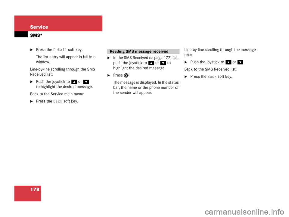 MERCEDES-BENZ CLK-Class 2007 C209 Comand Manual 178 Service
SMS*
Press the Detail soft key.
The list entry will appear in full in a 
window.
Line-by-line scrolling through the SMS 
Received list:
Push the joystick to g or G 
to highlight the desi