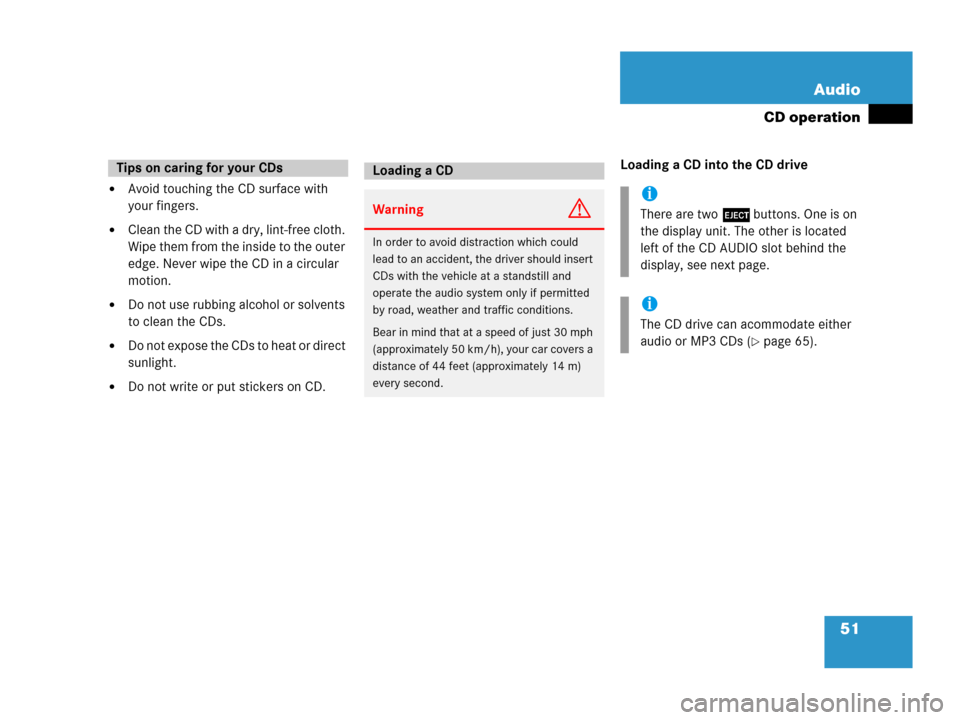 MERCEDES-BENZ CLK-Class 2007 C209 Comand Manual 51 Audio
CD operation
Avoid touching the CD surface with 
your fingers.
Clean the CD with a dry, lint-free cloth. 
Wipe them from the inside to the outer 
edge. Never wipe the CD in a circular 
moti