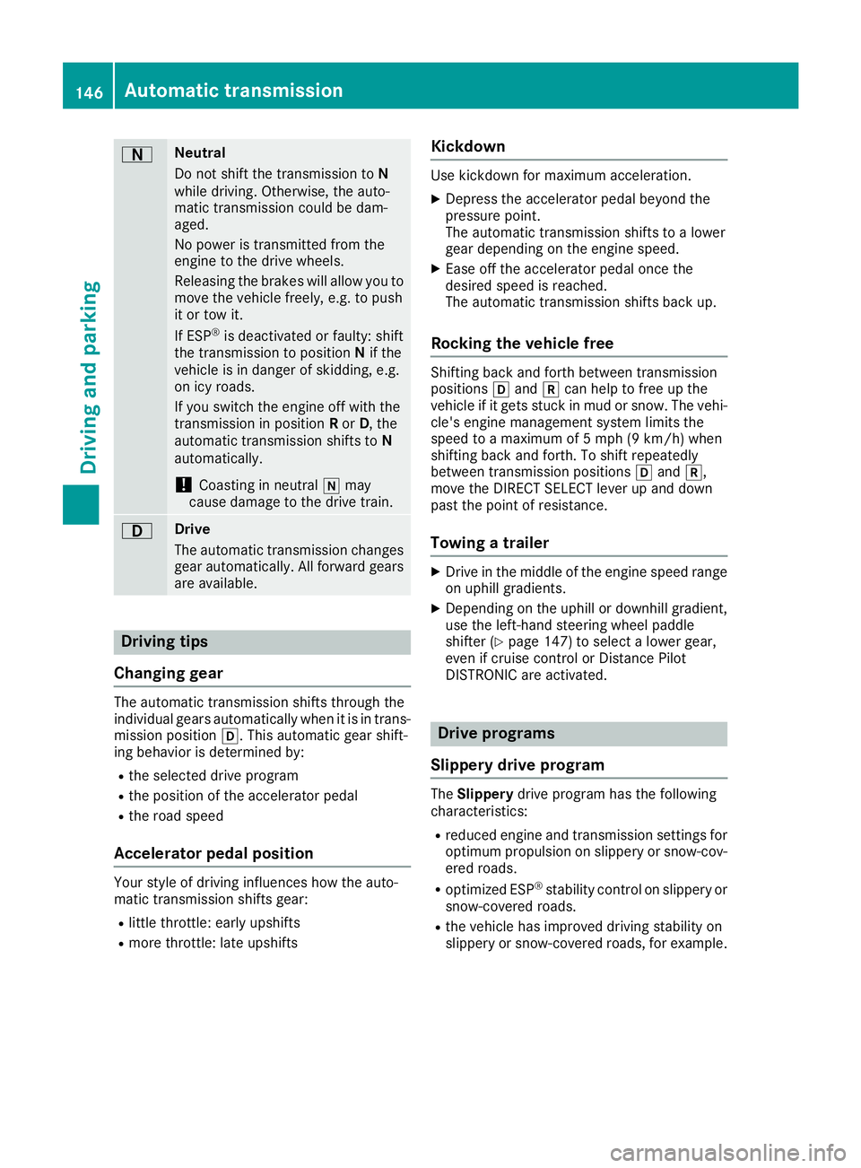 MERCEDES-BENZ GLE SUV 2018 Owners Manual ANeutral
Do not shift the transmission toN
while driving. Otherwise, the auto-
matic transmission could be dam-
aged.
No power is transmitted from the
engine to the drive wheels.
Releasing the brakes MERCEDES-BENZ GLE SUV 2018 Owners Manual ANeutral
Do not shift the transmission toN
while driving. Otherwise, the auto-
matic transmission could be dam-
aged.
No power is transmitted from the
engine to the drive wheels.
Releasing the brakes