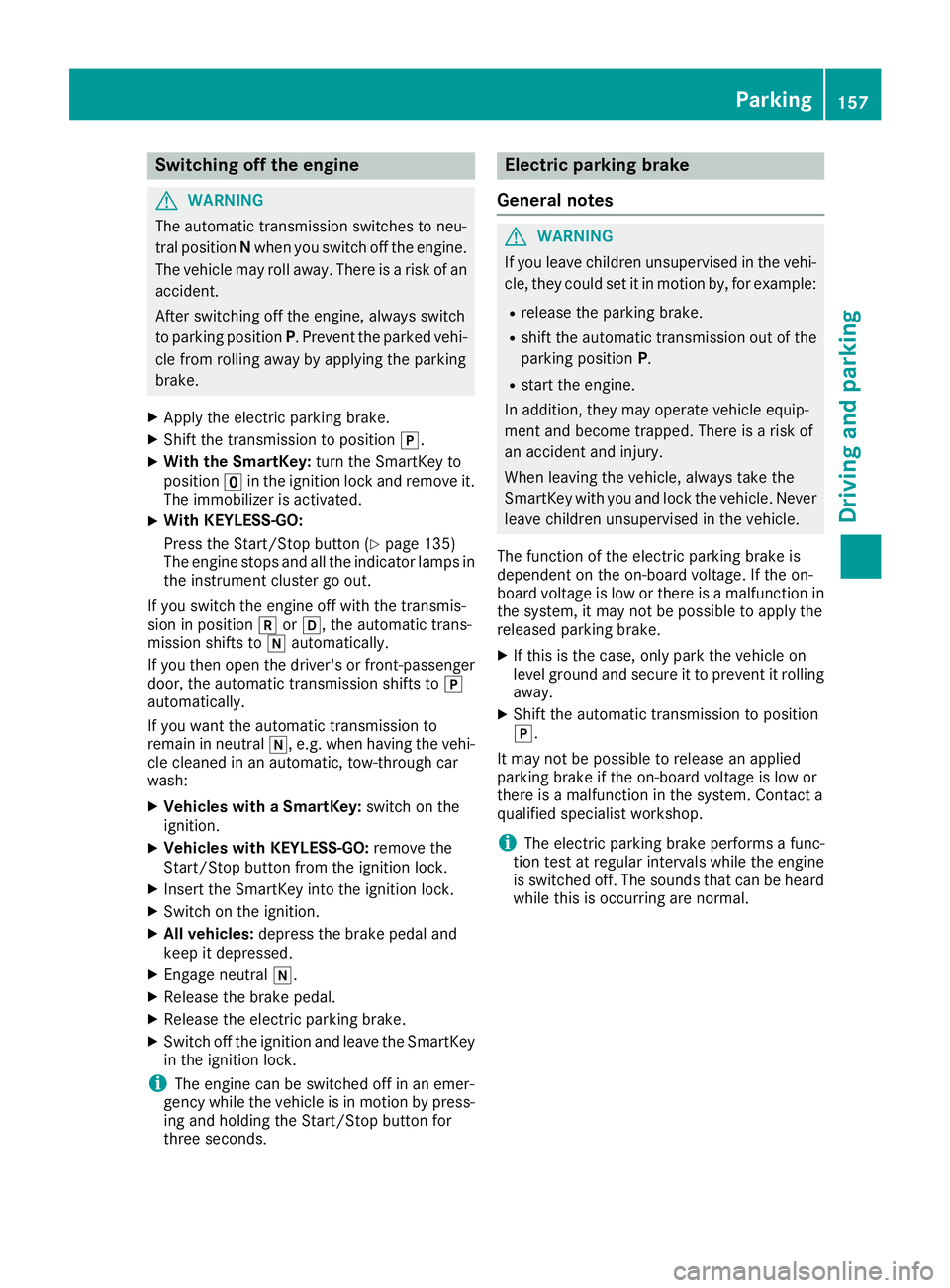 MERCEDES-BENZ GLE SUV 2018 Owners Manual Switching off the engine
GWARNING
The automatic transmission switches to neu-
tral position Nwhen you switch off the engine.
The vehicle may roll away. There is a risk of an
accident.
After switching MERCEDES-BENZ GLE SUV 2018 Owners Manual Switching off the engine
GWARNING
The automatic transmission switches to neu-
tral position Nwhen you switch off the engine.
The vehicle may roll away. There is a risk of an
accident.
After switching