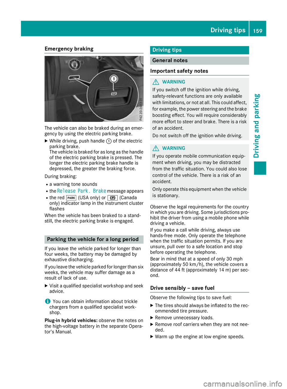 MERCEDES-BENZ GLE SUV 2018 Owners Manual Emergency braking
The vehicle can also be braked during an emer-gency by using the electric parking brake.
XWhile driving, push handle :of the electric
parking brake.
The vehicle is braked for as long MERCEDES-BENZ GLE SUV 2018 Owners Manual Emergency braking
The vehicle can also be braked during an emer-gency by using the electric parking brake.
XWhile driving, push handle :of the electric
parking brake.
The vehicle is braked for as long