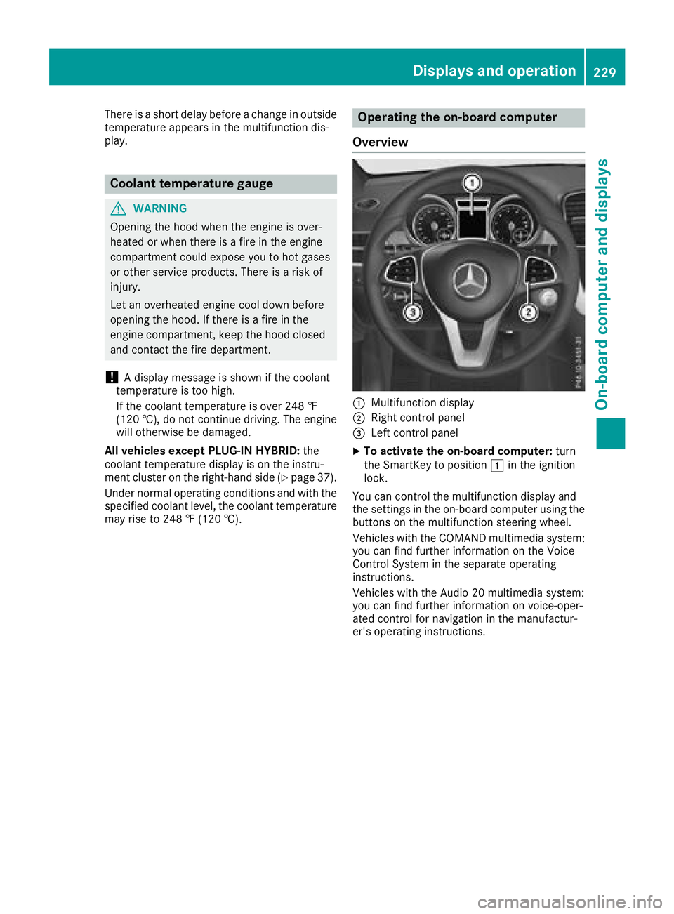 MERCEDES-BENZ GLE SUV 2018 Owners Manual There is a short delay before a change in outside
temperature appears in the multifunction dis-
play.
Coolant temperature gauge
GWARNING
Opening the hood when the engine is over-
heated or when there MERCEDES-BENZ GLE SUV 2018 Owners Manual There is a short delay before a change in outside
temperature appears in the multifunction dis-
play.
Coolant temperature gauge
GWARNING
Opening the hood when the engine is over-
heated or when there