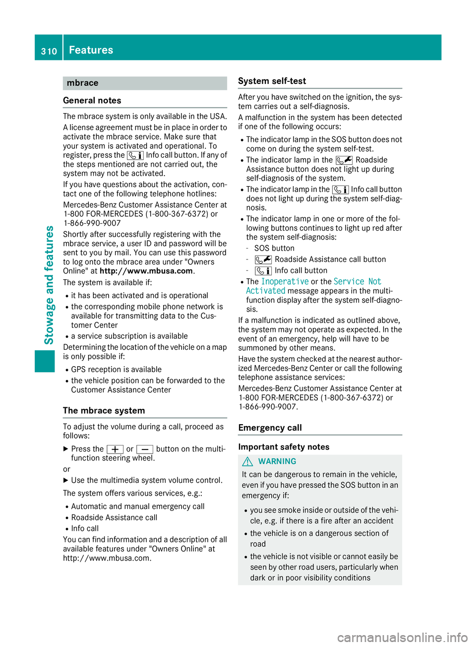 MERCEDES-BENZ GLE SUV 2018 Owners Manual mbrace
General notes
The mbrace system is only available in the USA.
A license agreement must be in place in order to
activate the mbrace service. Make sure that
your system is activated and operation MERCEDES-BENZ GLE SUV 2018 Owners Manual mbrace
General notes
The mbrace system is only available in the USA.
A license agreement must be in place in order to
activate the mbrace service. Make sure that
your system is activated and operation