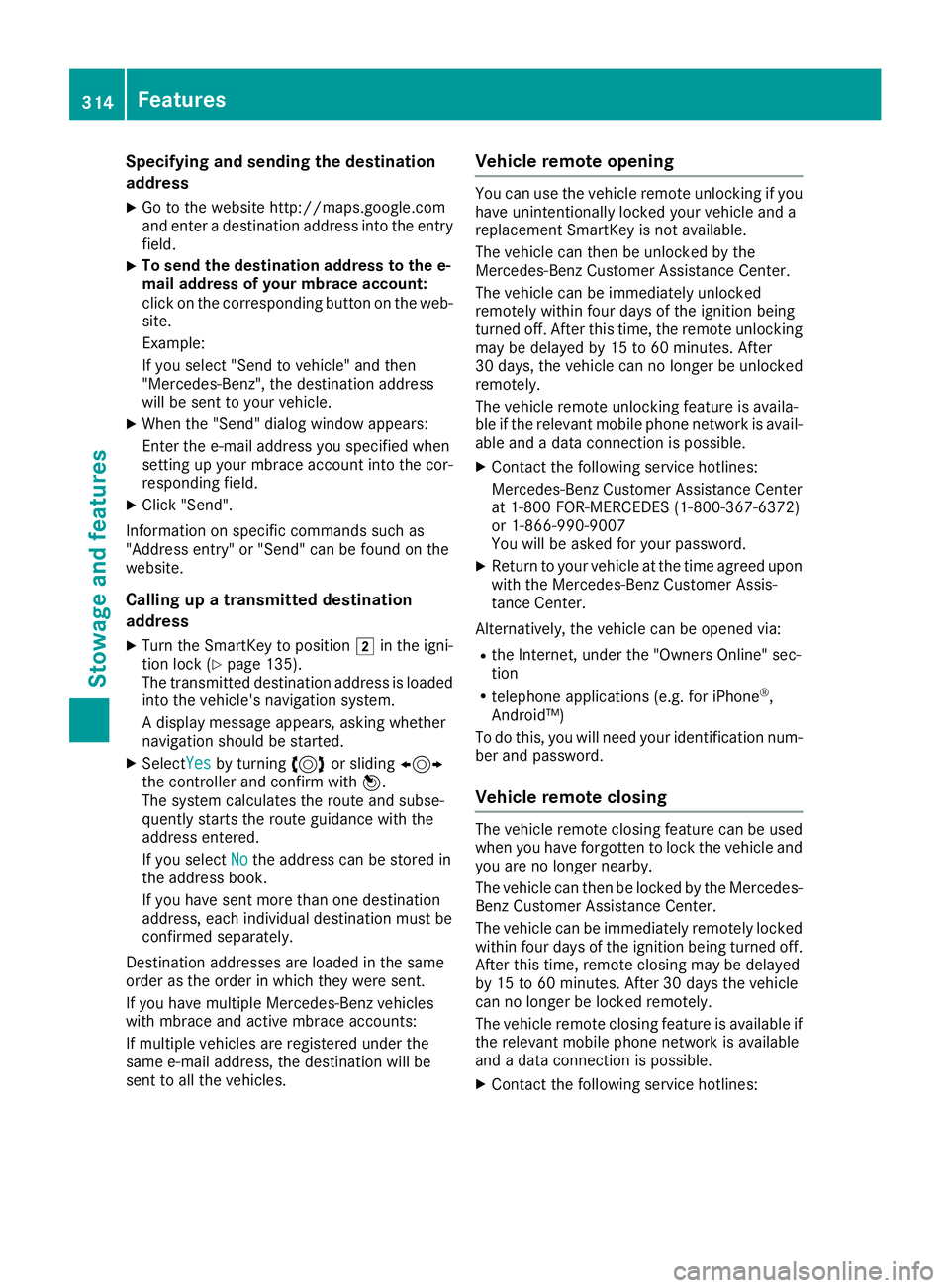 MERCEDES-BENZ GLE SUV 2018 Owners Manual Specifying and sending the destination
address
XGo to the website http://maps.google.com
and enter a destination address into the entry
field.
XTo send the destination address to the e-
mail address o MERCEDES-BENZ GLE SUV 2018 Owners Manual Specifying and sending the destination
address
XGo to the website http://maps.google.com
and enter a destination address into the entry
field.
XTo send the destination address to the e-
mail address o