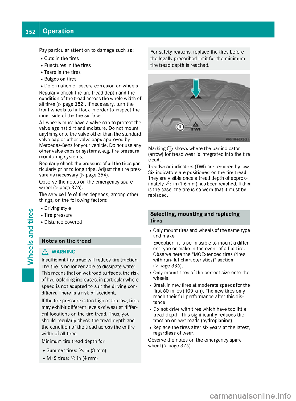 MERCEDES-BENZ GLE SUV 2018 Owners Manual Pay particular attention to damage such as:
RCuts in the tires
RPunctures in the tires
RTears in the tires
RBulges on tires
RDeformation or severe corrosion on wheels
Regularly check the tire tread de MERCEDES-BENZ GLE SUV 2018 Owners Manual Pay particular attention to damage such as:
RCuts in the tires
RPunctures in the tires
RTears in the tires
RBulges on tires
RDeformation or severe corrosion on wheels
Regularly check the tire tread de