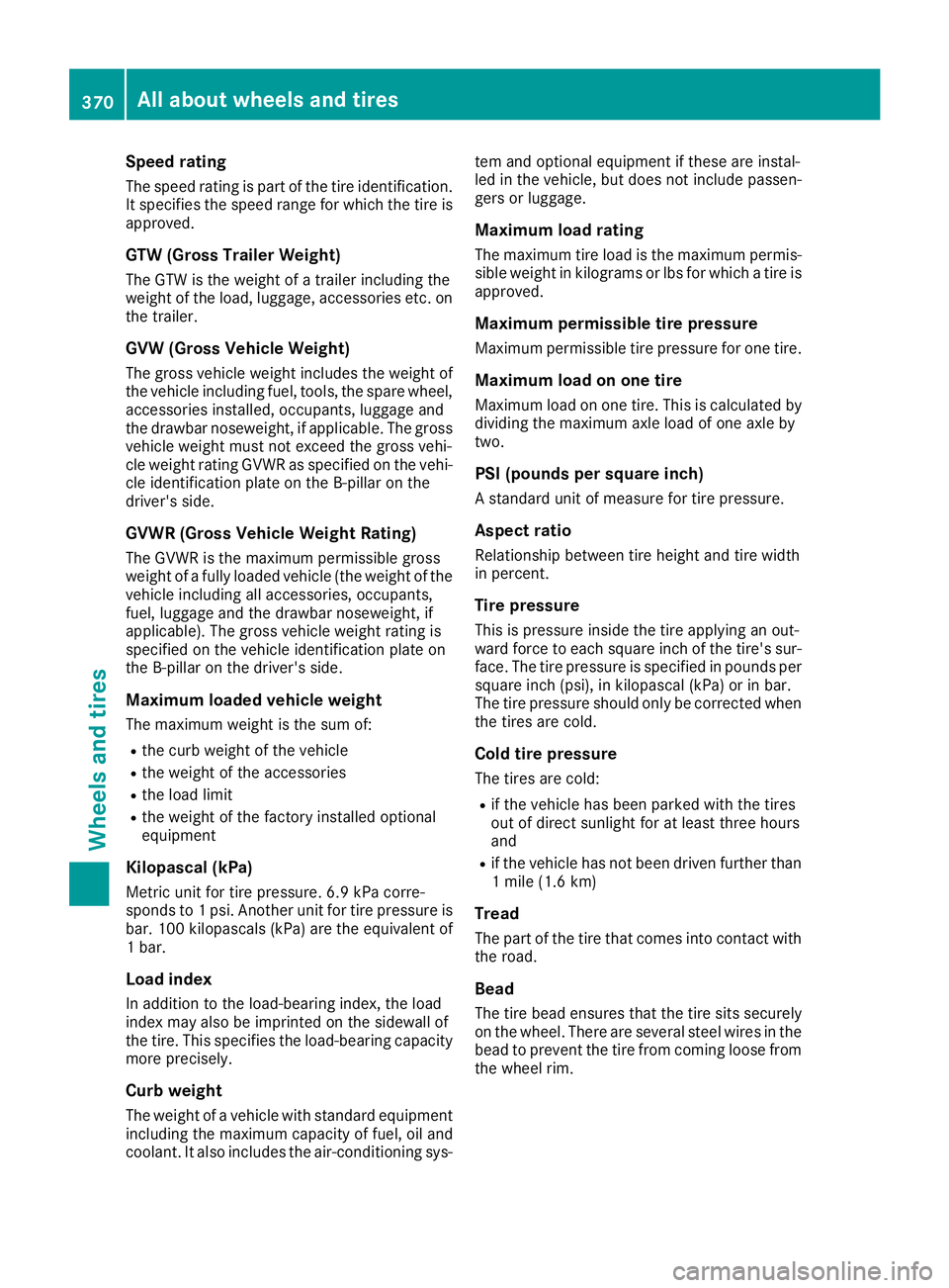 MERCEDES-BENZ GLE SUV 2018 Owners Manual Speed rating
The speed rating is part of the tire identification.It specifies the speed range for which the tire is
approved.
GTW (Gross Trailer Weight)
The GTW is the weight of a trailer including th MERCEDES-BENZ GLE SUV 2018 Owners Manual Speed rating
The speed rating is part of the tire identification.It specifies the speed range for which the tire is
approved.
GTW (Gross Trailer Weight)
The GTW is the weight of a trailer including th