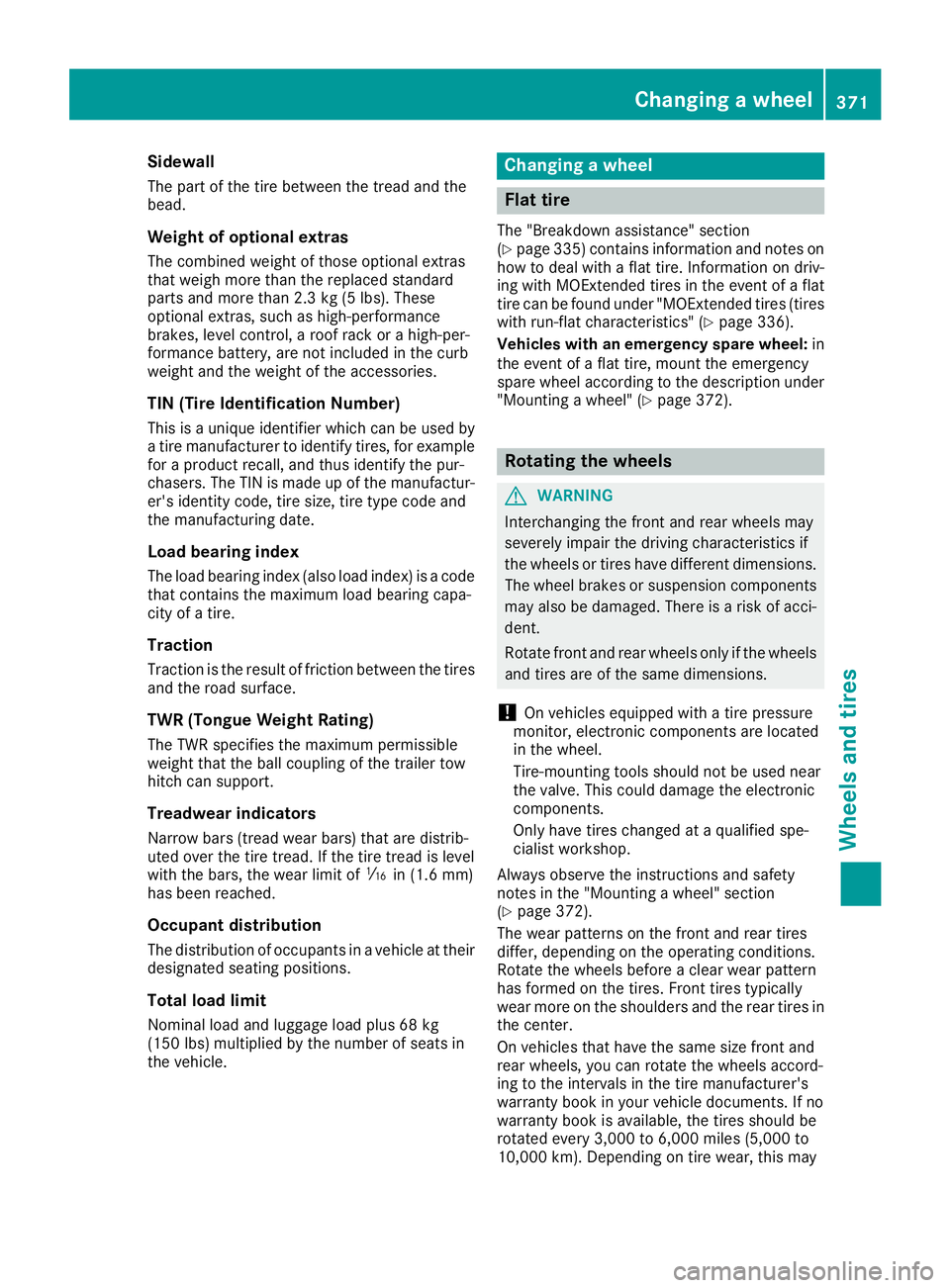 MERCEDES-BENZ GLE SUV 2018 Owners Manual Sidewall
The part of the tire between the tread and the
bead.
Weight of optional extras
The combined weight of those optional extras
that weigh more than the replaced standard
parts and more than 2.3 MERCEDES-BENZ GLE SUV 2018 Owners Manual Sidewall
The part of the tire between the tread and the
bead.
Weight of optional extras
The combined weight of those optional extras
that weigh more than the replaced standard
parts and more than 2.3