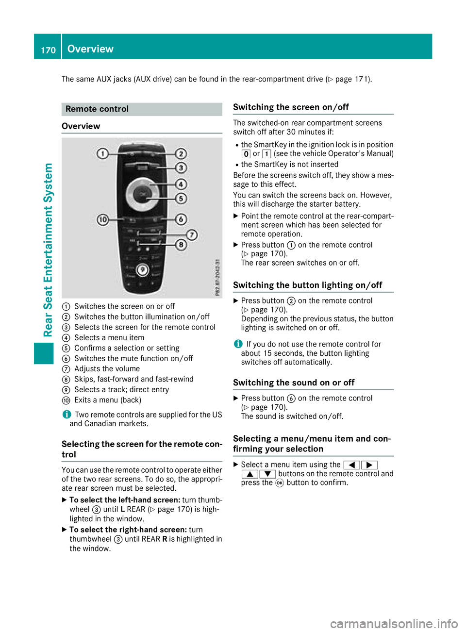 MERCEDES-BENZ GLE SUV 2018  COMAND Manual The same AUX jacks (AUX drive) can be found in the rear-compartment drive (Ypage 171).
Remote control
Overview
:Switches the screen on or off
;Switches the button illumination on/off
=Selects the scre