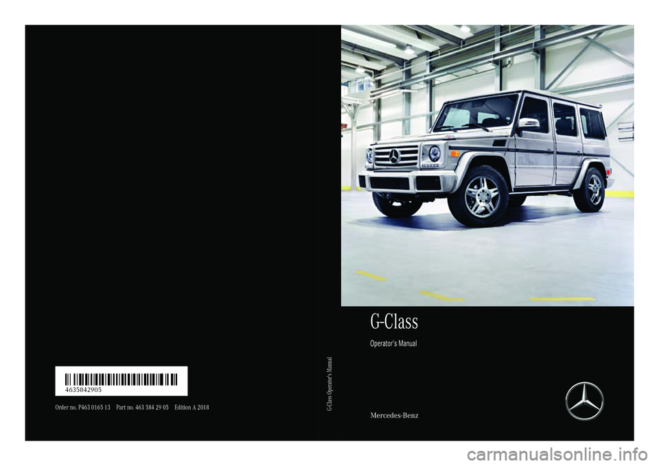 MERCEDES-BENZ G-CLASS 2018  Owners Manual G-Class
Operator's Manual
Mercedes-Benz
Order no. P463 0165 13 Part no. 463 584 29 05 Edition A 2018
É4635842905ÁËÍ4635842905
G-Class Operator's Manual 