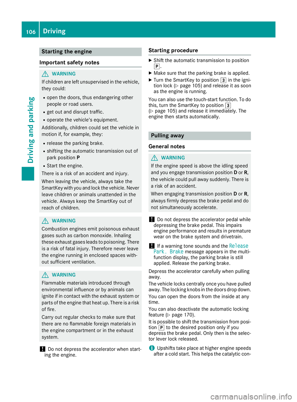 MERCEDES-BENZ G-CLASS 2018 Owners Manual Starting the engine
Important safety notes
GWARNING
If children are left unsupervised in the vehicle,
they could:
Ropen the doors, thus endangering other
people or road users.
Rget out and disrupt tra MERCEDES-BENZ G-CLASS 2018 Owners Manual Starting the engine
Important safety notes
GWARNING
If children are left unsupervised in the vehicle,
they could:
Ropen the doors, thus endangering other
people or road users.
Rget out and disrupt tra