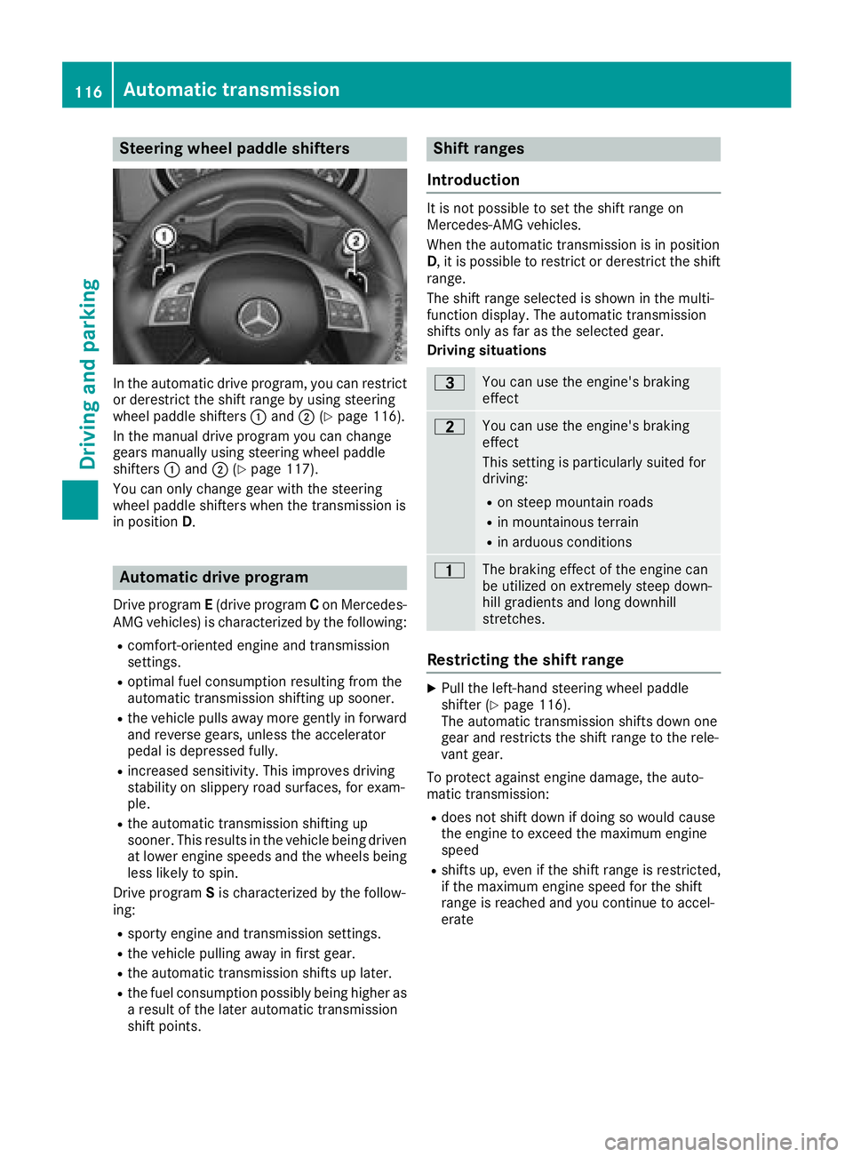 MERCEDES-BENZ G-CLASS 2018  Owners Manual Steering wheel paddle shifters
In the automatic drive program, you can restrict
or derestrict the shift range by using steering
wheel paddle shifters:and ;(
Ypage 116).
In the manual drive program you