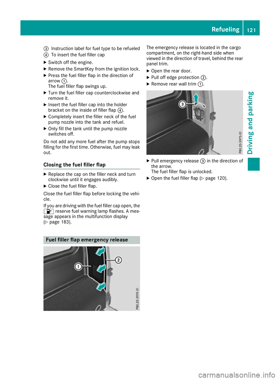 MERCEDES-BENZ G-CLASS 2018  Owners Manual =Instruction label for fuel type to be refueled
?To insert the fuel filler cap
XSwitch off the engine.
XRemove the SmartKey from the ignition lock.
XPress the fuel filler flap in the direction of
arro