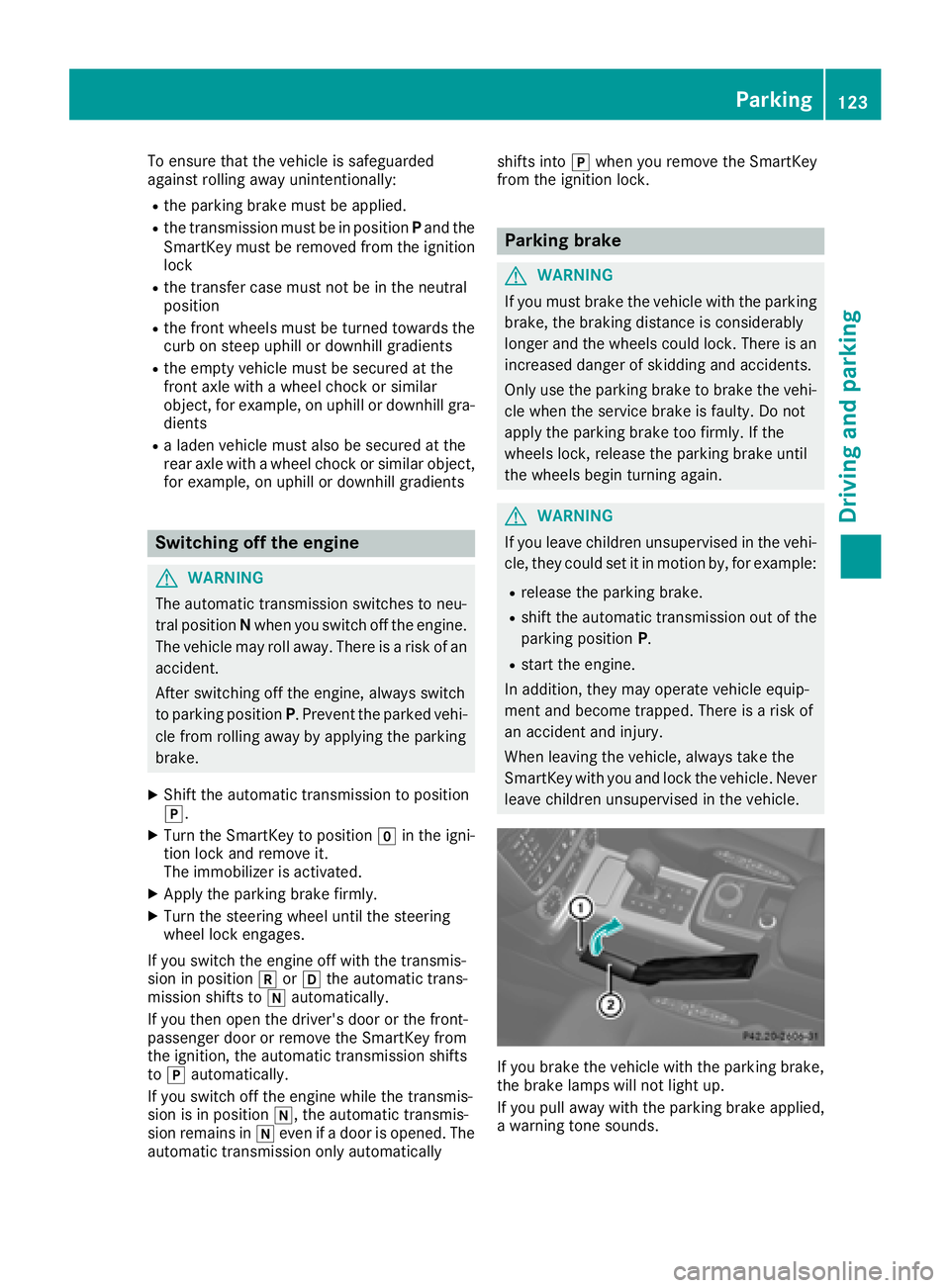 MERCEDES-BENZ G-CLASS 2018  Owners Manual To ensure that the vehicle is safeguarded
against rolling away unintentionally:
Rthe parking brake must be applied.
Rthe transmission must be in positionPand the
SmartKey must be removed from the igni
