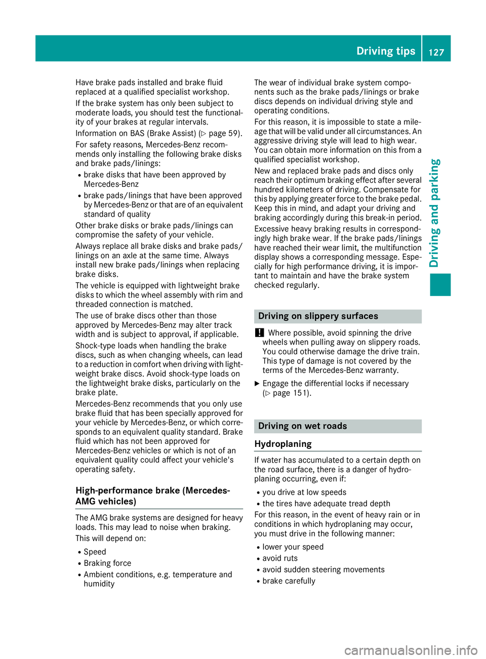 MERCEDES-BENZ G-CLASS 2018 Owners Manual Have brake pads installed and brake fluid
replaced at a qualified specialist workshop.
If the brake system has only been subject to
moderate loads, you should test the functional-
ity of your brakes a MERCEDES-BENZ G-CLASS 2018 Owners Manual Have brake pads installed and brake fluid
replaced at a qualified specialist workshop.
If the brake system has only been subject to
moderate loads, you should test the functional-
ity of your brakes a