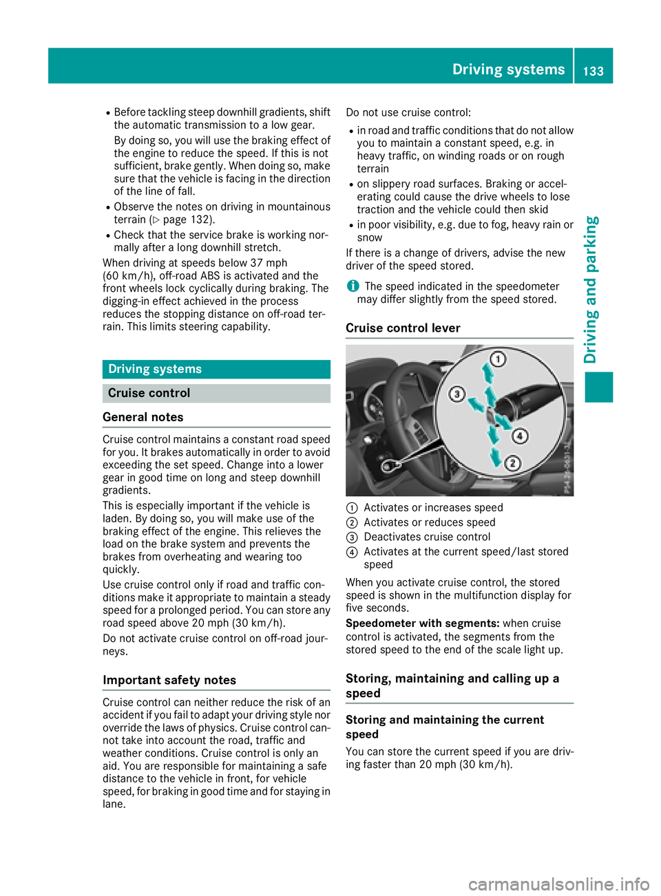 MERCEDES-BENZ G-CLASS 2018 Owners Manual RBefore tackling steep downhill gradients, shift
the automatic transmission to a low gear.
By doing so, you will use the braking effect of
the engine to reduce the speed. If this is not
sufficient, br MERCEDES-BENZ G-CLASS 2018 Owners Manual RBefore tackling steep downhill gradients, shift
the automatic transmission to a low gear.
By doing so, you will use the braking effect of
the engine to reduce the speed. If this is not
sufficient, br