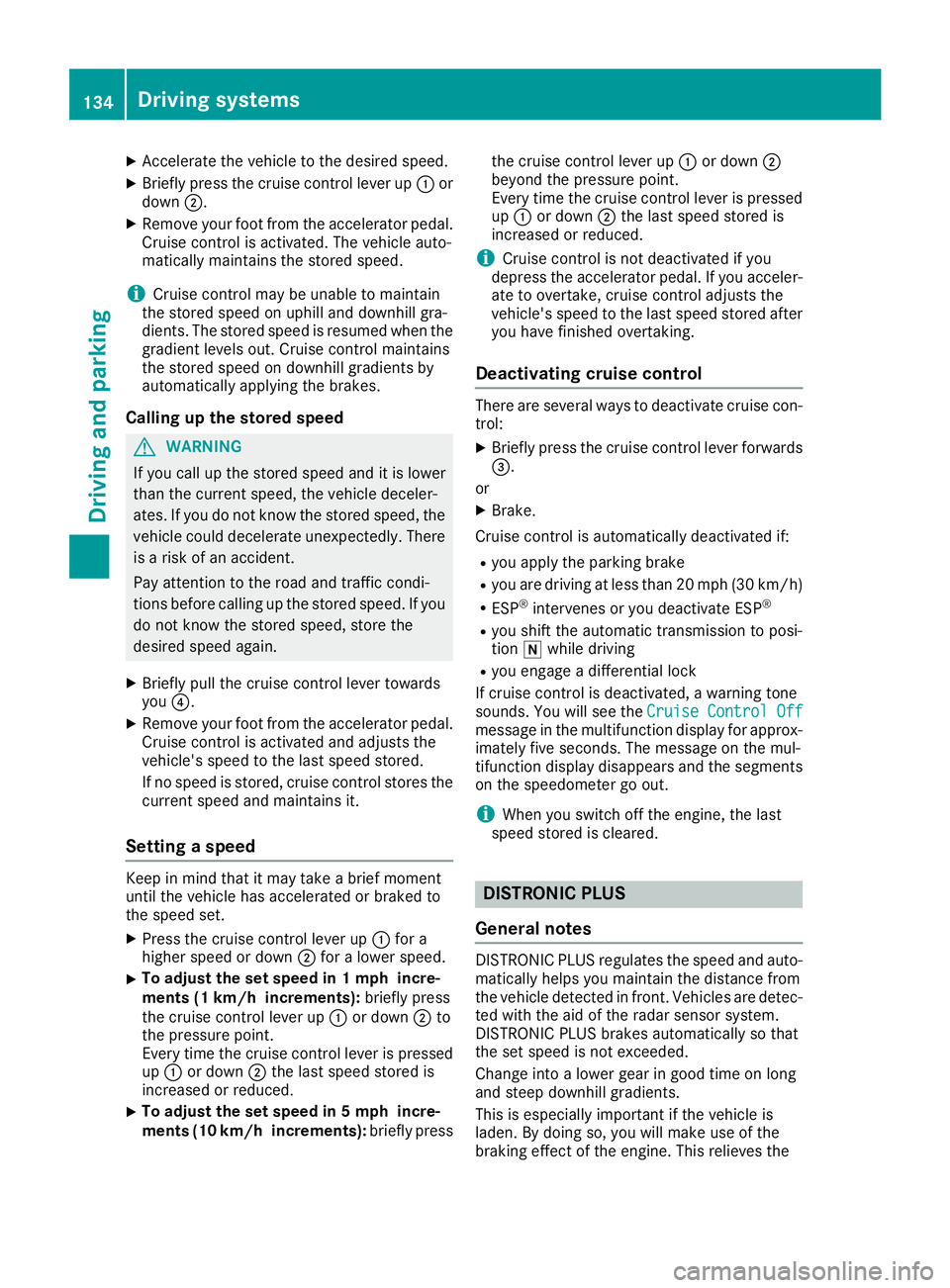 MERCEDES-BENZ G-CLASS 2018 Owners Manual XAccelerate the vehicle to the desired speed.
XBriefly press the cruise control lever up:or
down ;.
XRemove your foot from the accelerator pedal.
Cruise control is activated. The vehicle auto-
matical MERCEDES-BENZ G-CLASS 2018 Owners Manual XAccelerate the vehicle to the desired speed.
XBriefly press the cruise control lever up:or
down ;.
XRemove your foot from the accelerator pedal.
Cruise control is activated. The vehicle auto-
matical