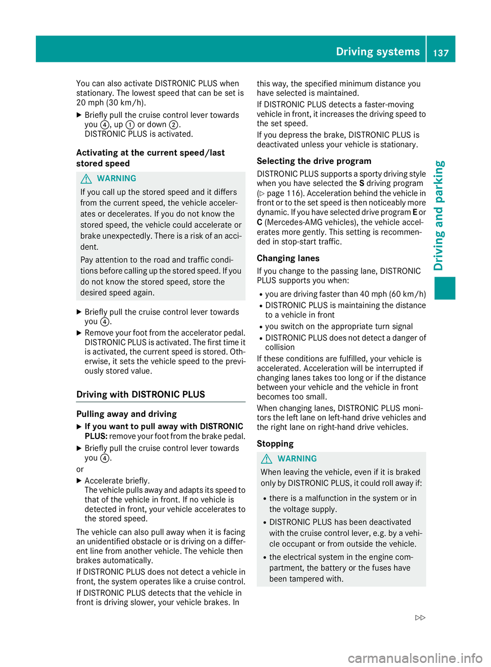MERCEDES-BENZ G-CLASS 2018 Owners Manual You can also activate DISTRONIC PLUS when
stationary. The lowest speed that can be set is
20 mph (30 km/h).
XBriefly pull the cruise control lever towards
you?, up :or down ;.
DISTRONIC PLUS is activa MERCEDES-BENZ G-CLASS 2018 Owners Manual You can also activate DISTRONIC PLUS when
stationary. The lowest speed that can be set is
20 mph (30 km/h).
XBriefly pull the cruise control lever towards
you?, up :or down ;.
DISTRONIC PLUS is activa