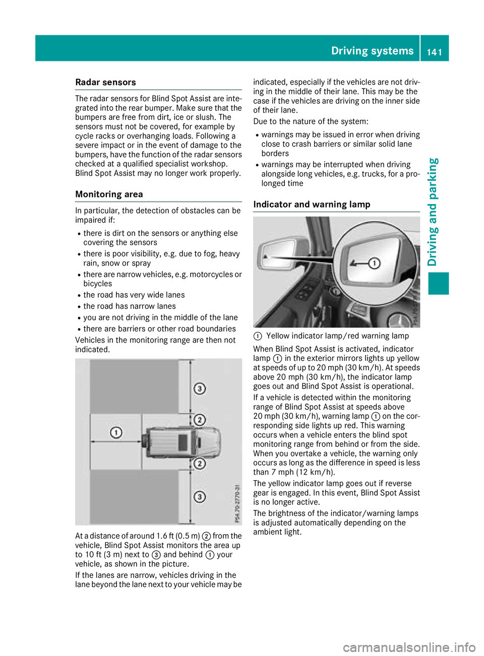 MERCEDES-BENZ G-CLASS 2018  Owners Manual Radar sensors
The radar sensors for Blind Spot Assist are inte-
grated into the rear bumper. Make sure that thebumpers are free from dirt, ice or slush. The
sensors must not be covered, for example by