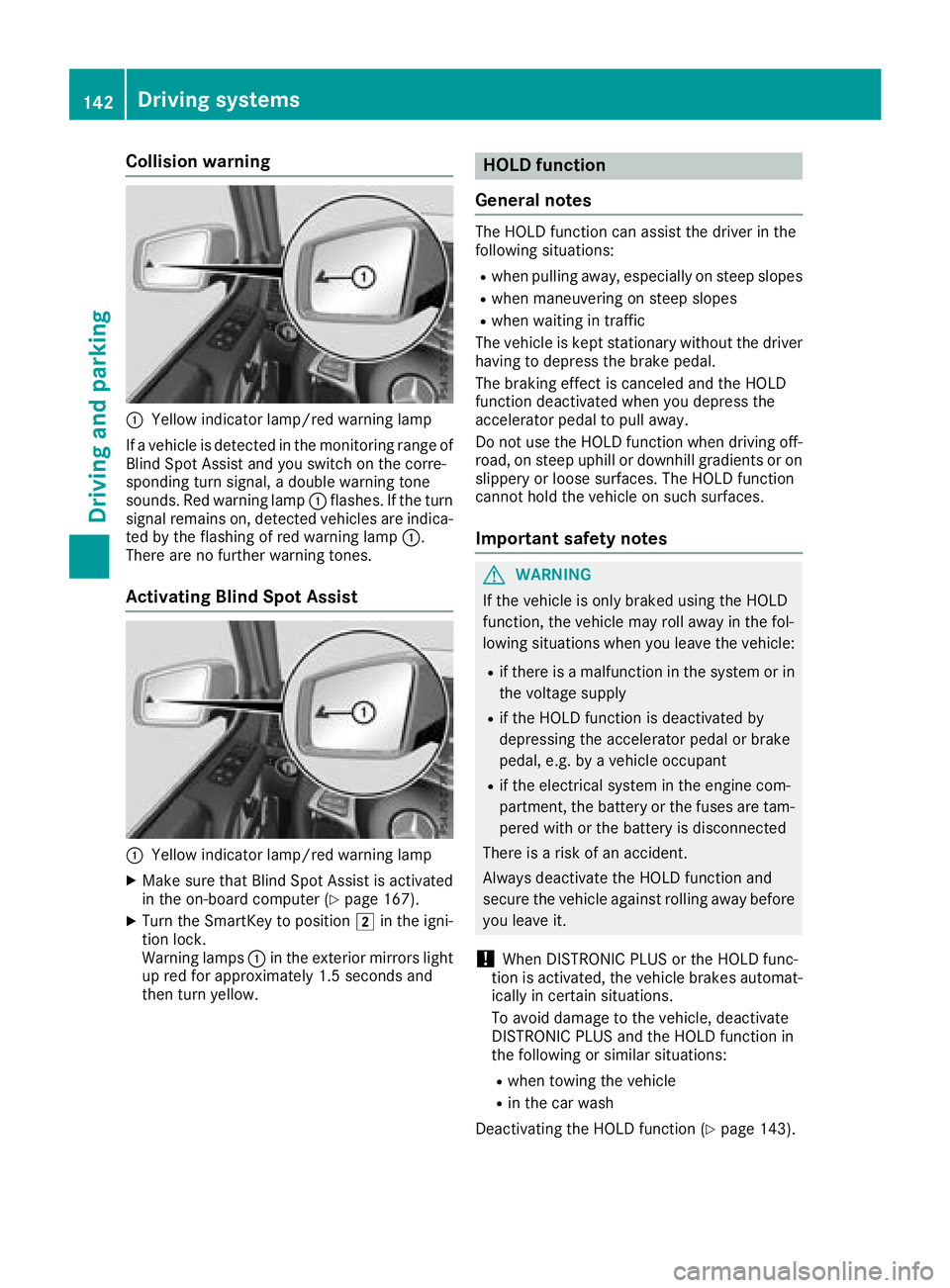 MERCEDES-BENZ G-CLASS 2018  Owners Manual Collision warning
:Yellow indicator lamp/red warning lamp
If a vehicle is detected in the monitoring range of
Blind Spot Assist and you switch on the corre-
sponding turn signal, a double warning tone