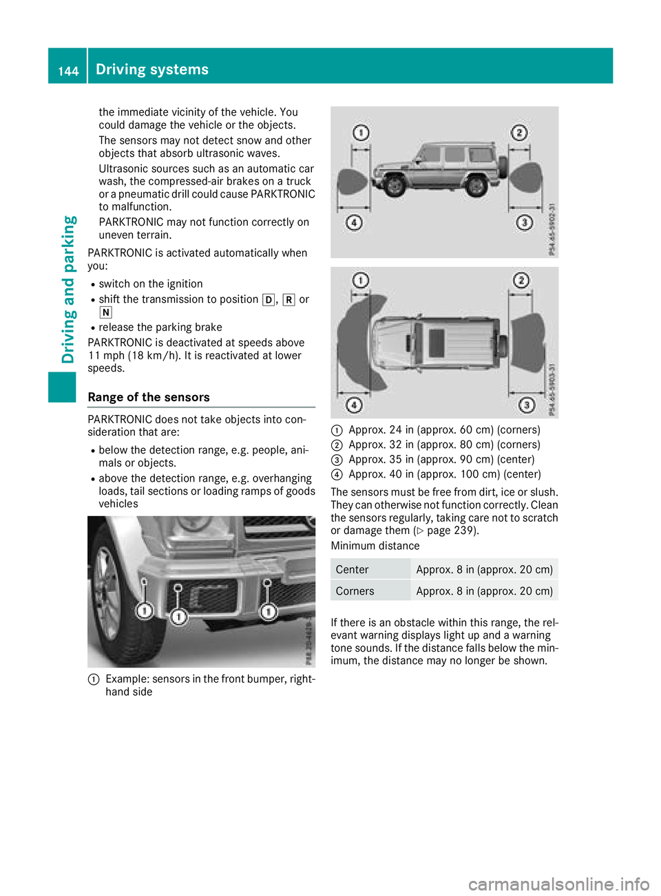 MERCEDES-BENZ G-CLASS 2018  Owners Manual the immediate vicinity of the vehicle. You
could damage the vehicle or the objects.
The sensors may not detect snow and other
objects that absorb ultrasonic waves.
Ultrasonic sources such as an automa