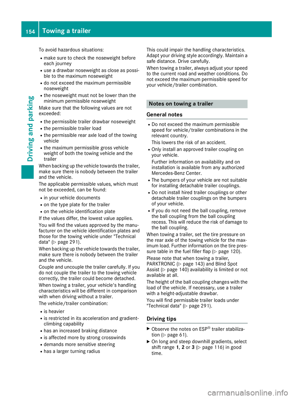 MERCEDES-BENZ G-CLASS 2018 Owners Manual To avoid hazardous situations:
Rmake sure to check the noseweight before
each journey
Ruse a drawbar noseweight as close as possi-
ble to the maximum noseweight
Rdo not exceed the maximum permissible
MERCEDES-BENZ G-CLASS 2018 Owners Manual To avoid hazardous situations:
Rmake sure to check the noseweight before
each journey
Ruse a drawbar noseweight as close as possi-
ble to the maximum noseweight
Rdo not exceed the maximum permissible