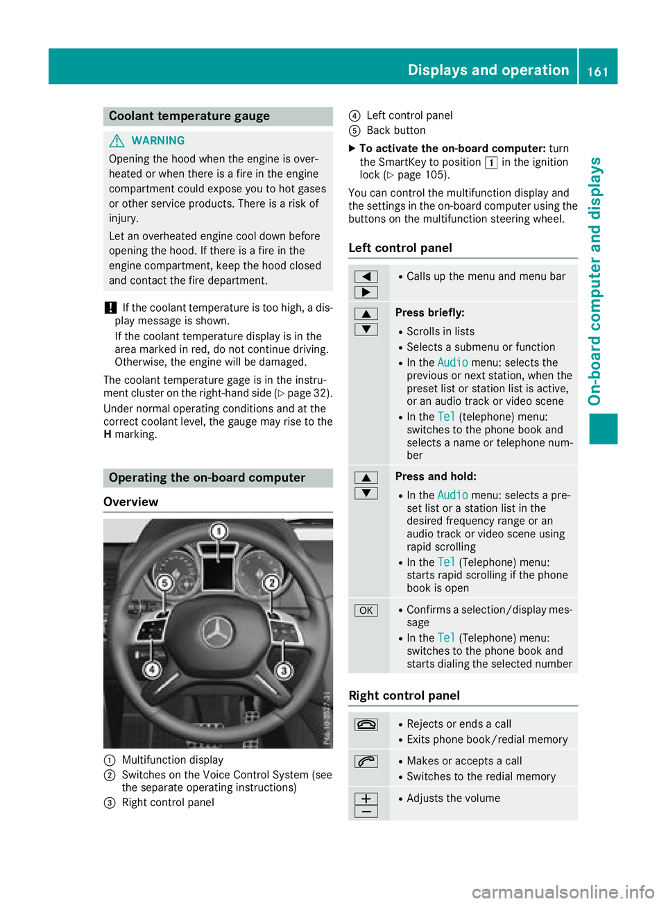 MERCEDES-BENZ G-CLASS 2018  Owners Manual Coolant temperature gauge
GWARNING
Opening the hood when the engine is over-
heated or when there is a fire in the engine
compartment could expose you to hot gases
or other service products. There is 
