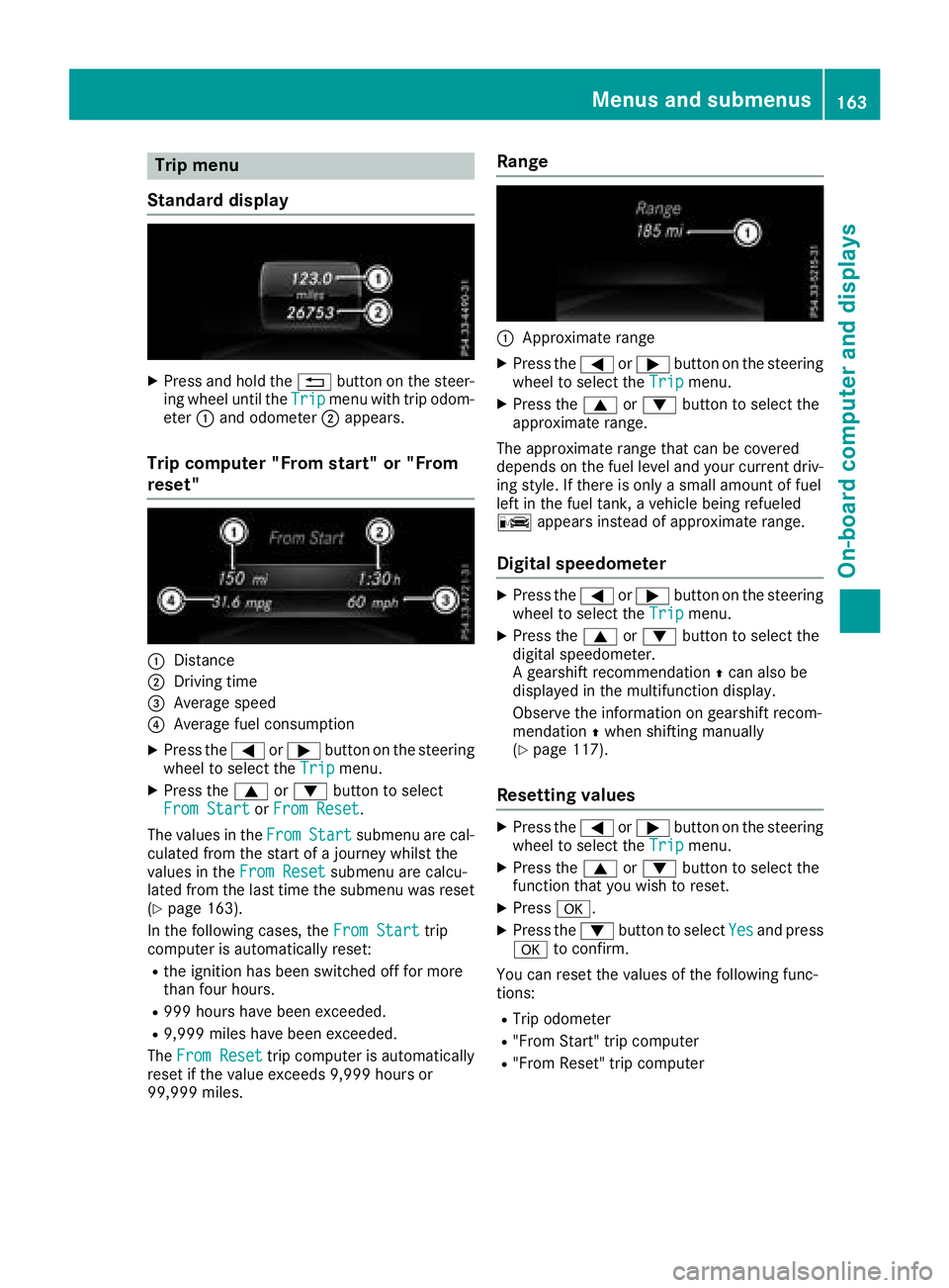 MERCEDES-BENZ G-CLASS 2018  Owners Manual Trip menu
Standard display
XPress and hold the %button on the steer-
ing wheel until the Tripmenu with trip odom-
eter :and odometer ;appears.
Trip computer "From start" or "From
reset"
