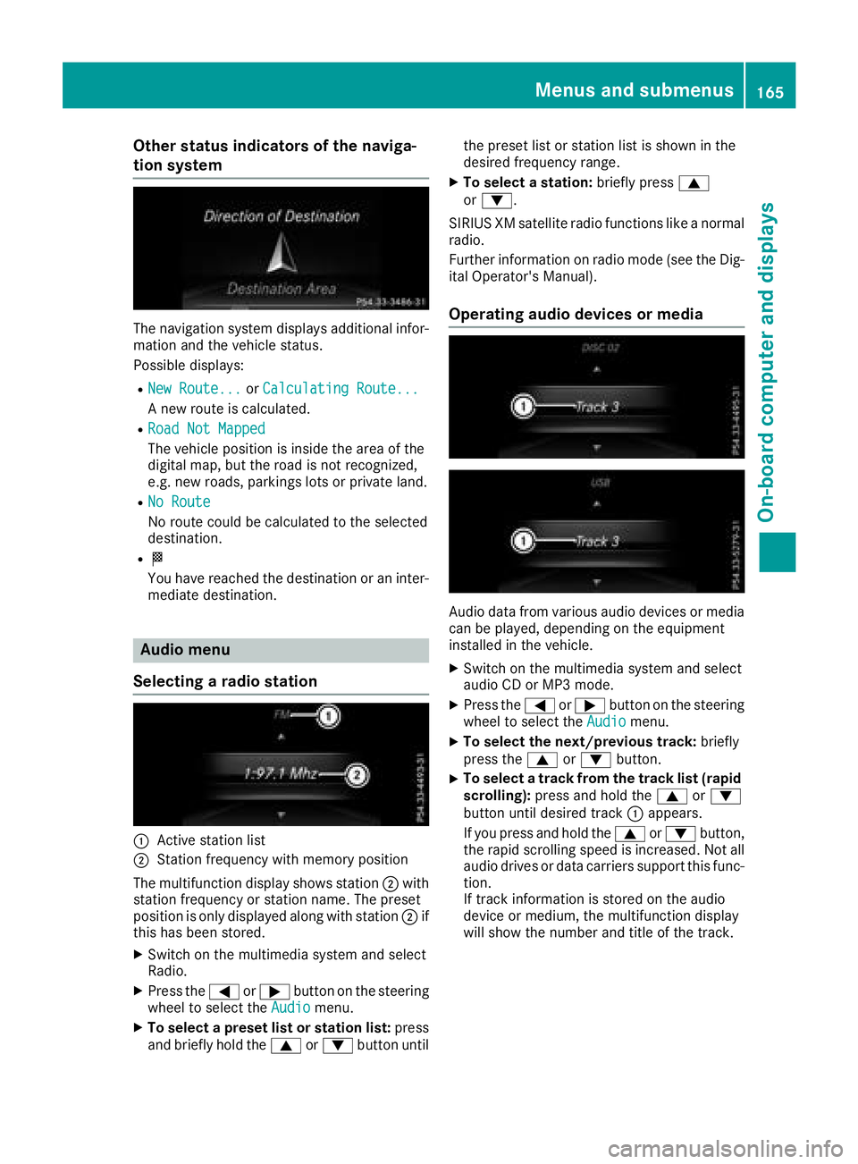 MERCEDES-BENZ G-CLASS 2018  Owners Manual Other status indicators of the naviga-
tion system
The navigation system displays additional infor-mation and the vehicle status.
Possible displays:
RNew Route...or Calculating Route...
A new route is