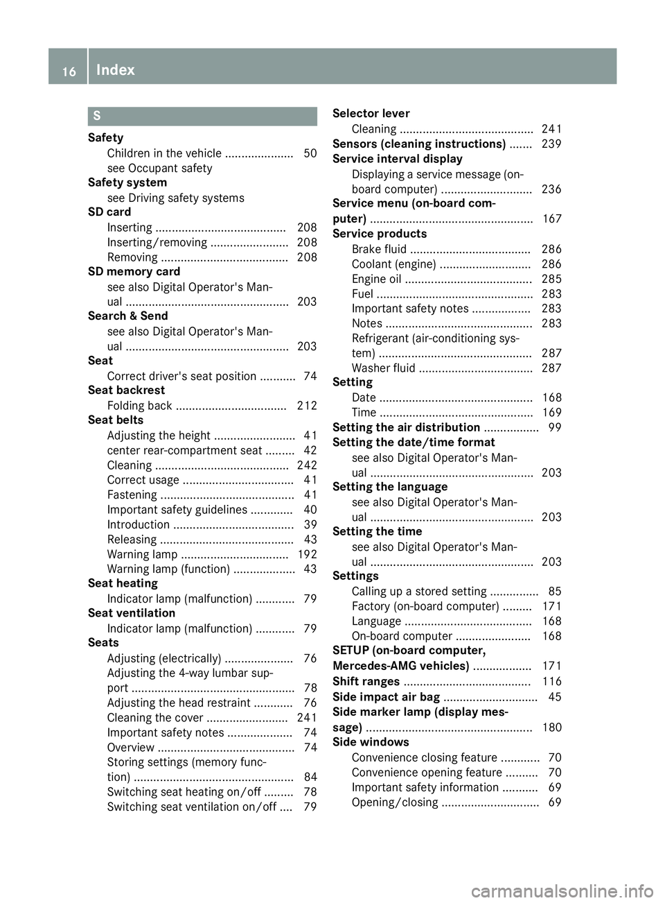 MERCEDES-BENZ G-CLASS 2018 User Guide S
SafetyChildren in the vehicle ..................... 50
see Occupant safety
Safety system
see Driving safety systems
SD card
Inserting ........................................2 08
Inserting/removing MERCEDES-BENZ G-CLASS 2018 User Guide S
SafetyChildren in the vehicle ..................... 50
see Occupant safety
Safety system
see Driving safety systems
SD card
Inserting ........................................2 08
Inserting/removing