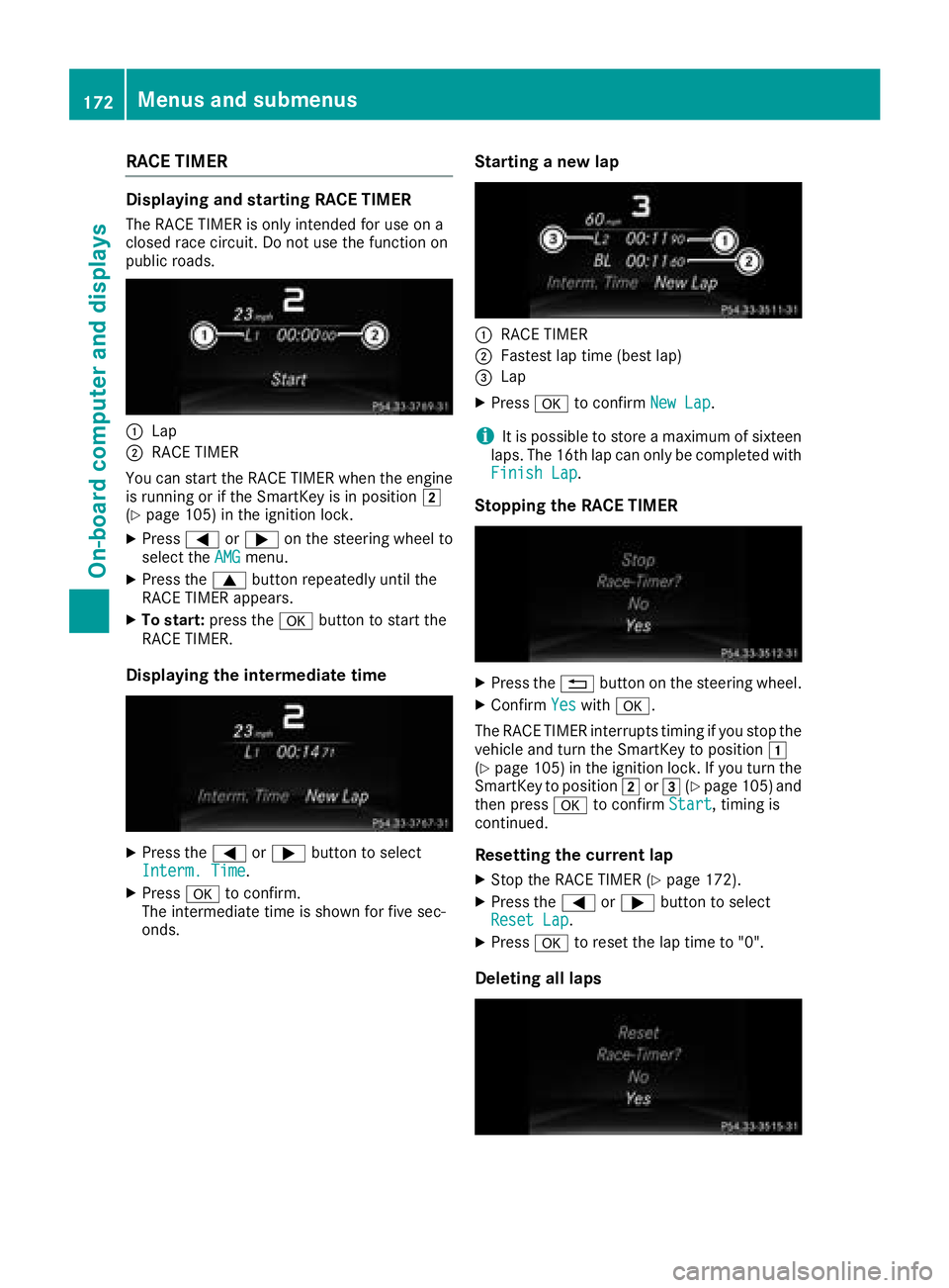 MERCEDES-BENZ G-CLASS 2018  Owners Manual RACE TIMER
Displaying and starting RACE TIMER
The RACE TIMER is only intended for use on a
closed race circuit. Do not use the function on
public roads.
:Lap
;RACE TIMER
You can start the RACE TIMER w