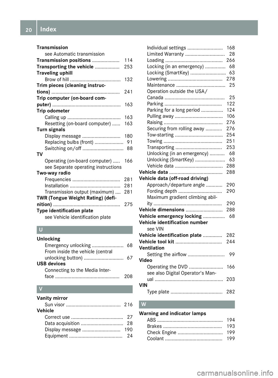 MERCEDES-BENZ G-CLASS 2018 Owners Guide Transmissionsee Automatic transmission
Transmission positions .................... 114
Transporting the vehicle .................. 253
Traveling uphill
Brow of hill ................................... MERCEDES-BENZ G-CLASS 2018 Owners Guide Transmissionsee Automatic transmission
Transmission positions .................... 114
Transporting the vehicle .................. 253
Traveling uphill
Brow of hill ...................................