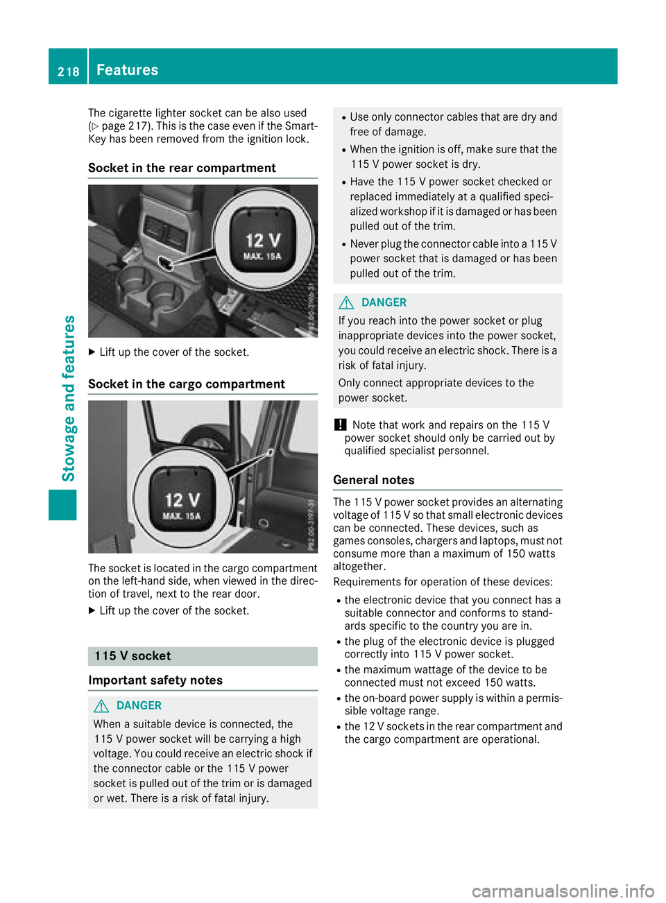 MERCEDES-BENZ G-CLASS 2018 Owners Manual The cigarette lighter socket can be also used
(Ypage 217). This is the case even if the Smart-
Key has been removed from the ignition lock.
Socket in the rear compartment
XLift up the cover of the soc MERCEDES-BENZ G-CLASS 2018 Owners Manual The cigarette lighter socket can be also used
(Ypage 217). This is the case even if the Smart-
Key has been removed from the ignition lock.
Socket in the rear compartment
XLift up the cover of the soc