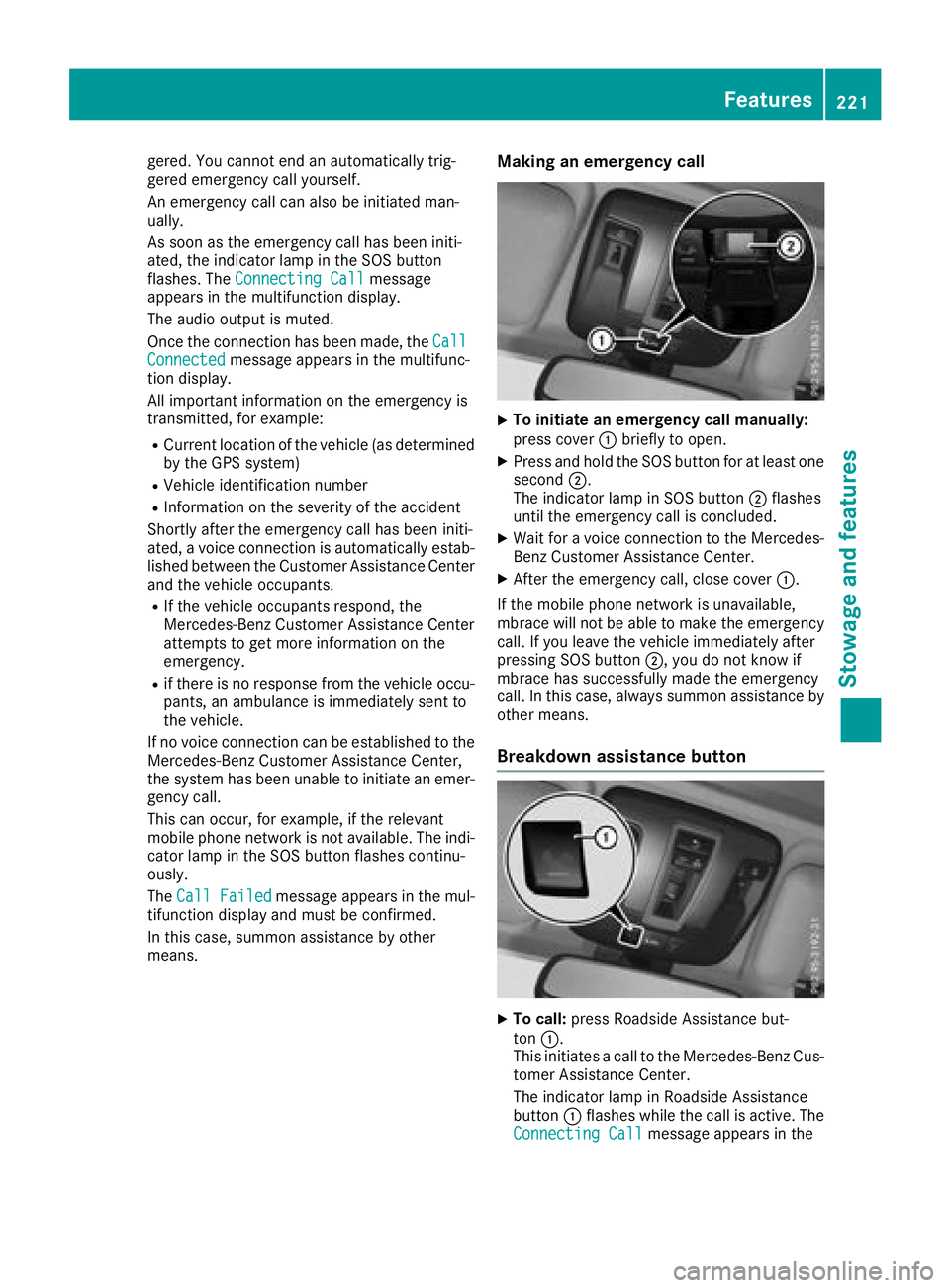 MERCEDES-BENZ G-CLASS 2018 Owners Manual gered. You cannot end an automatically trig-
gered emergency call yourself.
An emergency call can also be initiated man-
ually.
As soon as the emergency call has been initi-
ated, the indicator lamp i MERCEDES-BENZ G-CLASS 2018 Owners Manual gered. You cannot end an automatically trig-
gered emergency call yourself.
An emergency call can also be initiated man-
ually.
As soon as the emergency call has been initi-
ated, the indicator lamp i