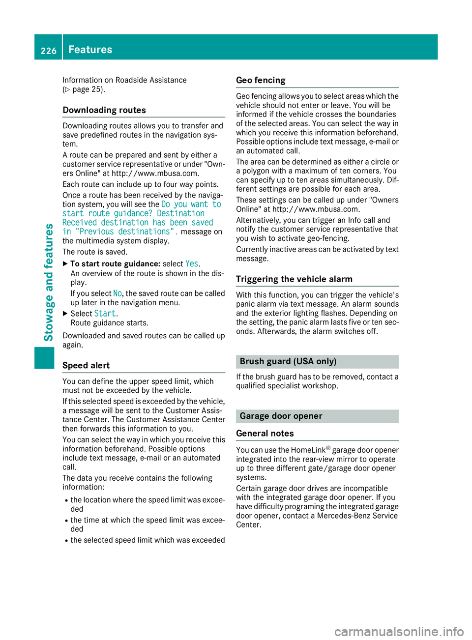 MERCEDES-BENZ G-CLASS 2018 Owners Manual Information on Roadside Assistance
(Ypage 25).
Downloading routes
Downloading routes allows you to transfer and
save predefined routes in the navigation sys-
tem.
A route can be prepared and sent by e MERCEDES-BENZ G-CLASS 2018 Owners Manual Information on Roadside Assistance
(Ypage 25).
Downloading routes
Downloading routes allows you to transfer and
save predefined routes in the navigation sys-
tem.
A route can be prepared and sent by e