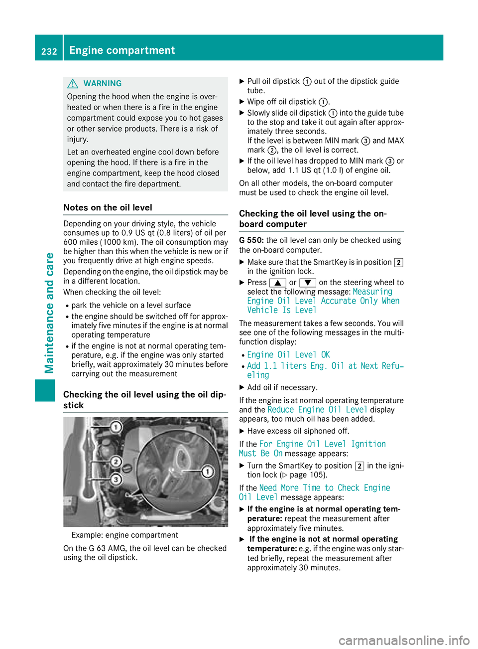 MERCEDES-BENZ G-CLASS 2018  Owners Manual GWARNING
Opening the hood when the engine is over-
heated or when there is a fire in the engine
compartment could expose you to hot gases
or other service products. There is a risk of
injury.
Let an o