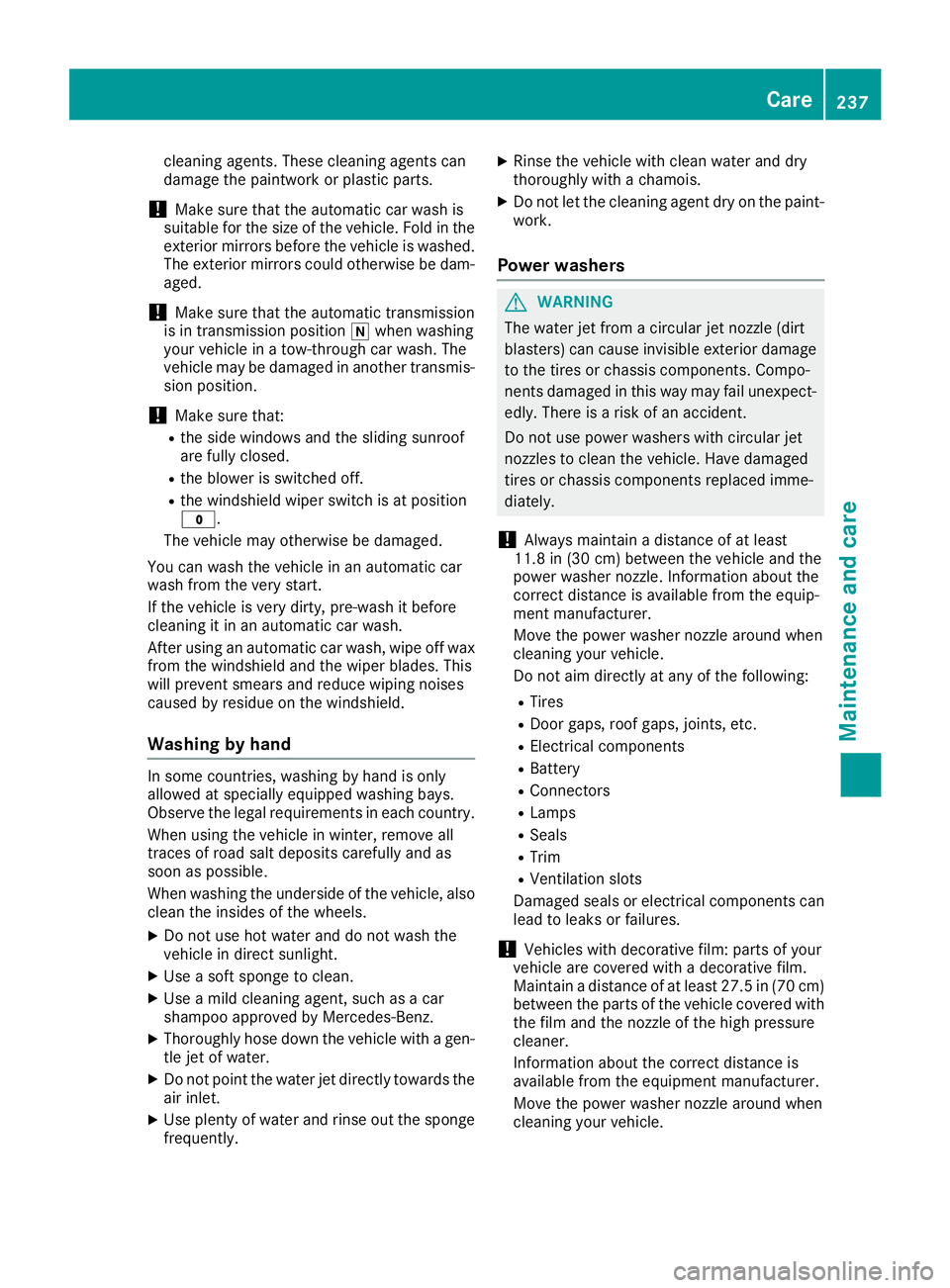 MERCEDES-BENZ G-CLASS 2018  Owners Manual cleaning agents. These cleaning agents can
damage the paintwork or plastic parts.
!Make sure that the automatic car wash is
suitable for the size of the vehicle. Fold in the
exterior mirrors before th