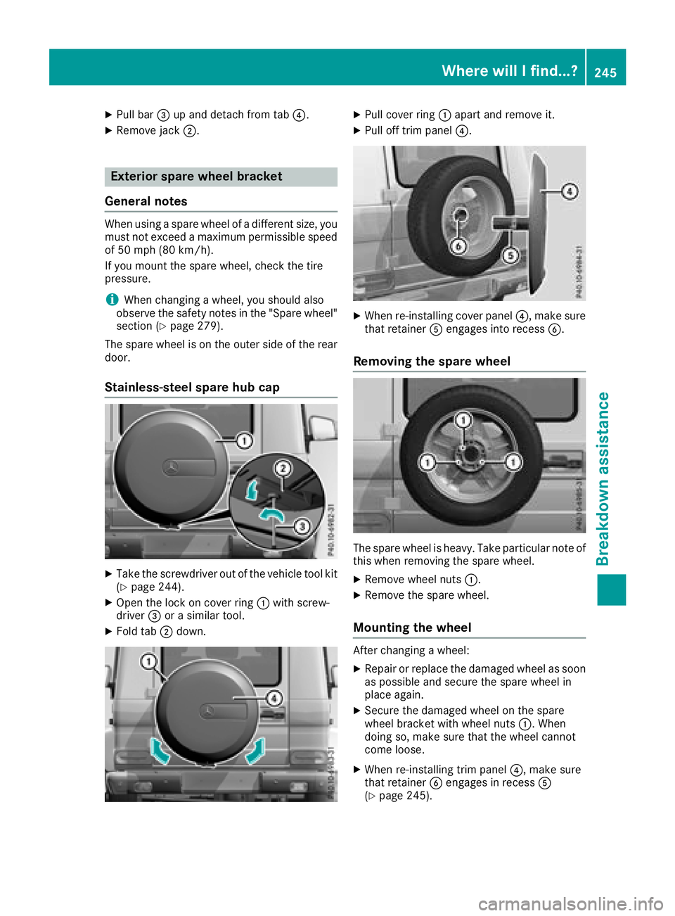 MERCEDES-BENZ G-CLASS 2018  Owners Manual XPull bar=up and detach from tab ?.
XRemove jack;.
Exterior spare wheel bracket
General notes
When using a spare wheel of a different size, you
must not exceed a maximum permissible speed
of 50 mph (8