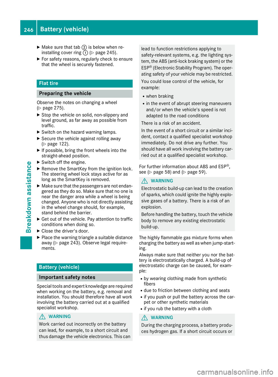 MERCEDES-BENZ G-CLASS 2018  Owners Manual XMake sure that tab;is below when re-
installing cover ring :(Ypage 245).
XFor safety reasons, regularly check to ensure
that the wheel is securely fastened.
Flat tire
Preparing the vehicle
Observe th